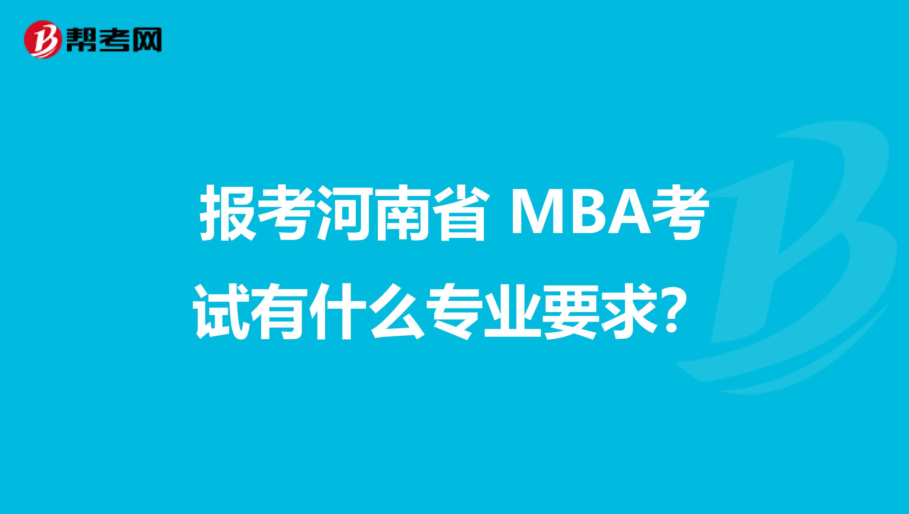 报考河南省 MBA考试有什么专业要求？