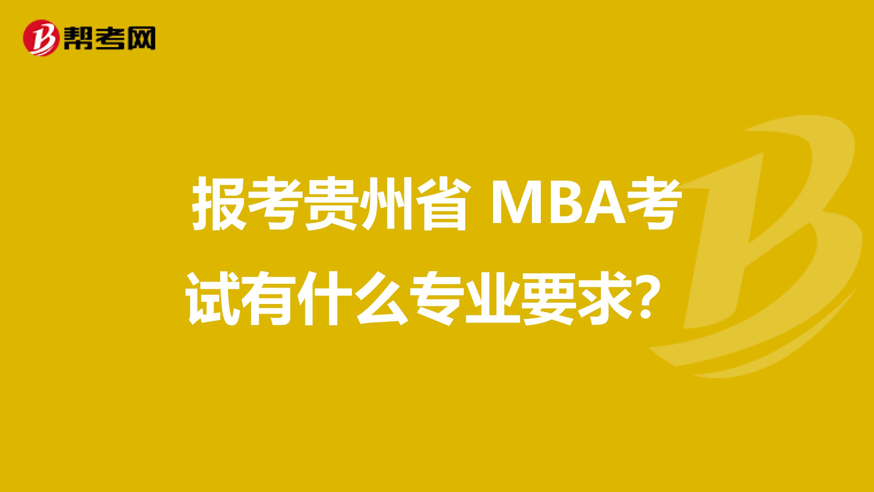 报考贵州省 MBA考试有什么专业要求？