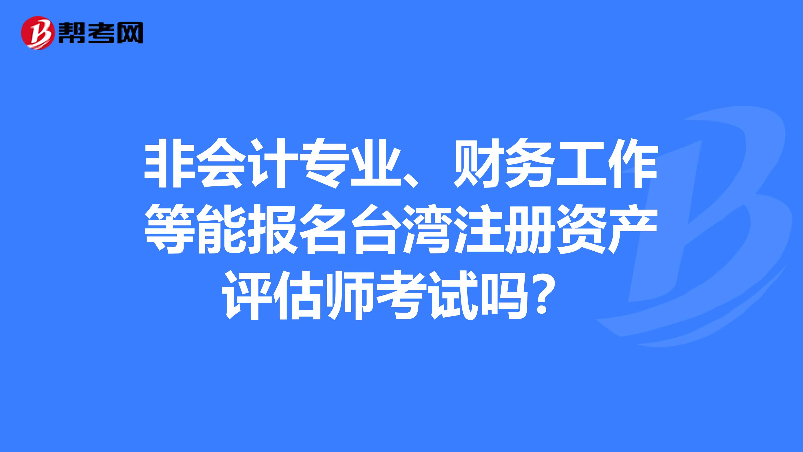 非會計專業、財務工作等能報名臺灣注冊資產評估師考試嗎？