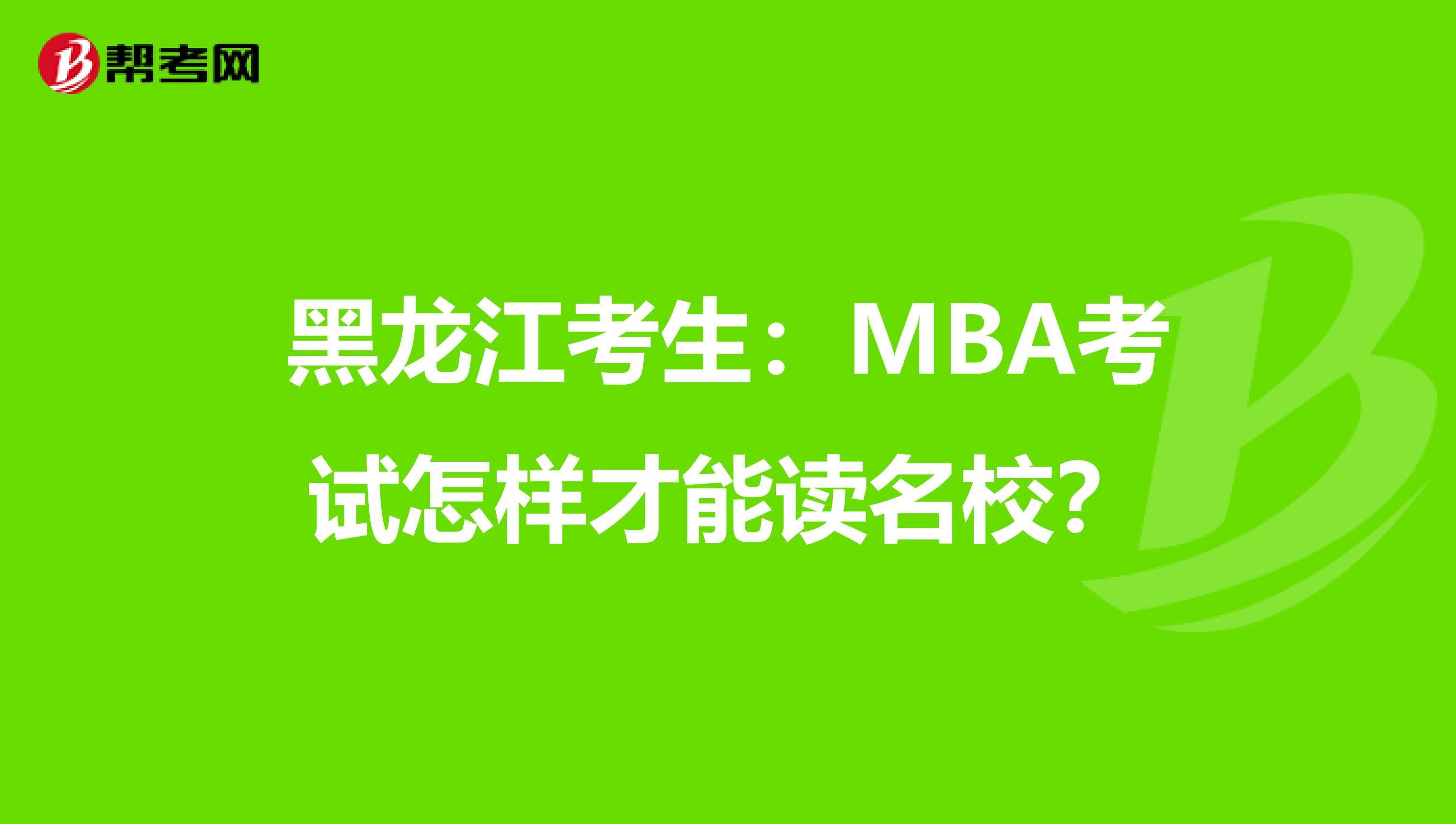 黑龙江考生：MBA考试怎样才能读名校？