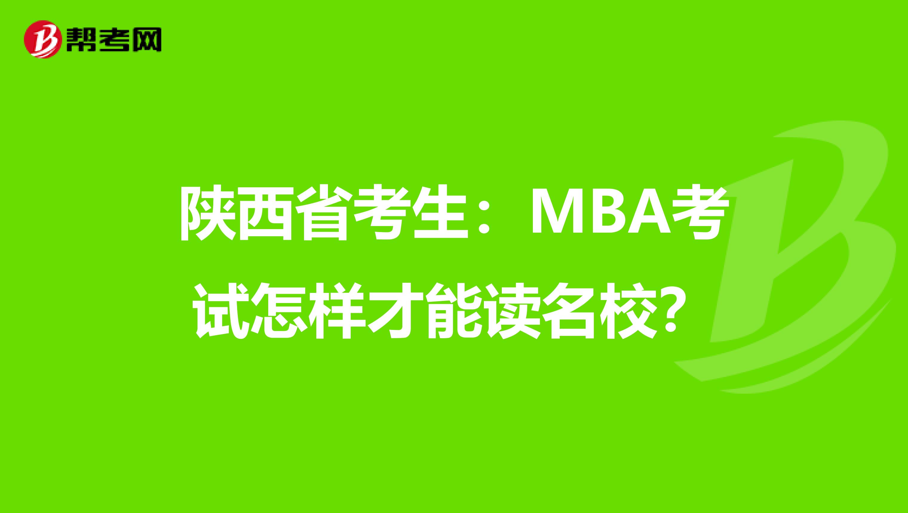 陕西省考生：MBA考试怎样才能读名校？