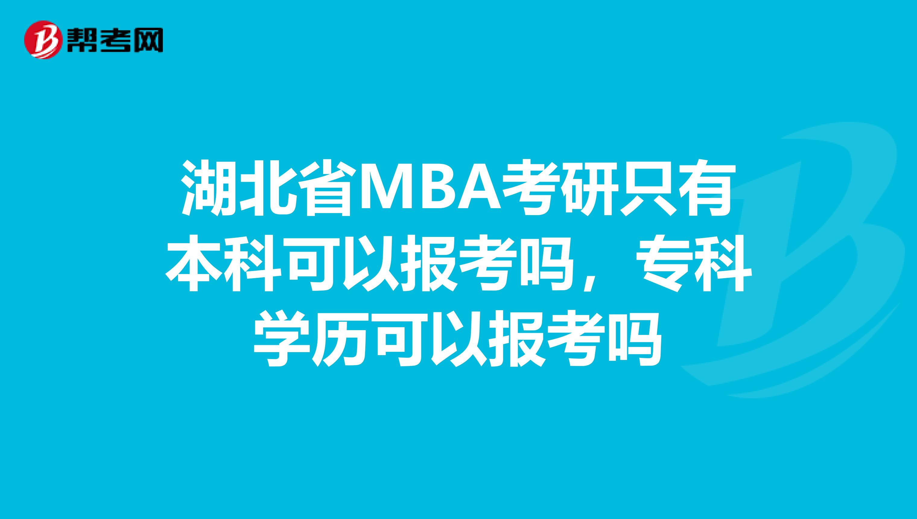 湖北省MBA考研只有本科可以报考吗，专科学历可以报考吗