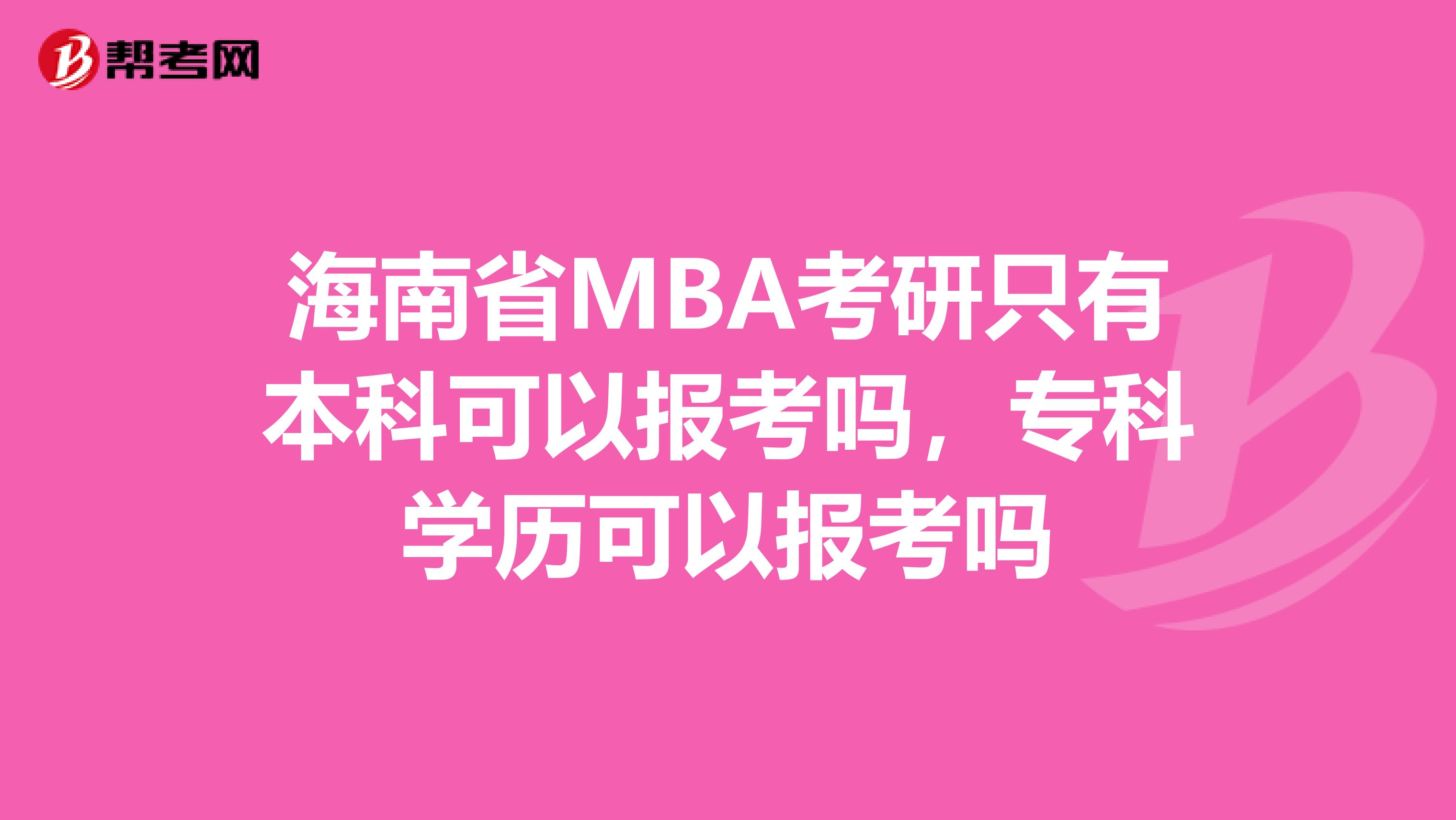 海南省MBA考研只有本科可以报考吗，专科学历可以报考吗