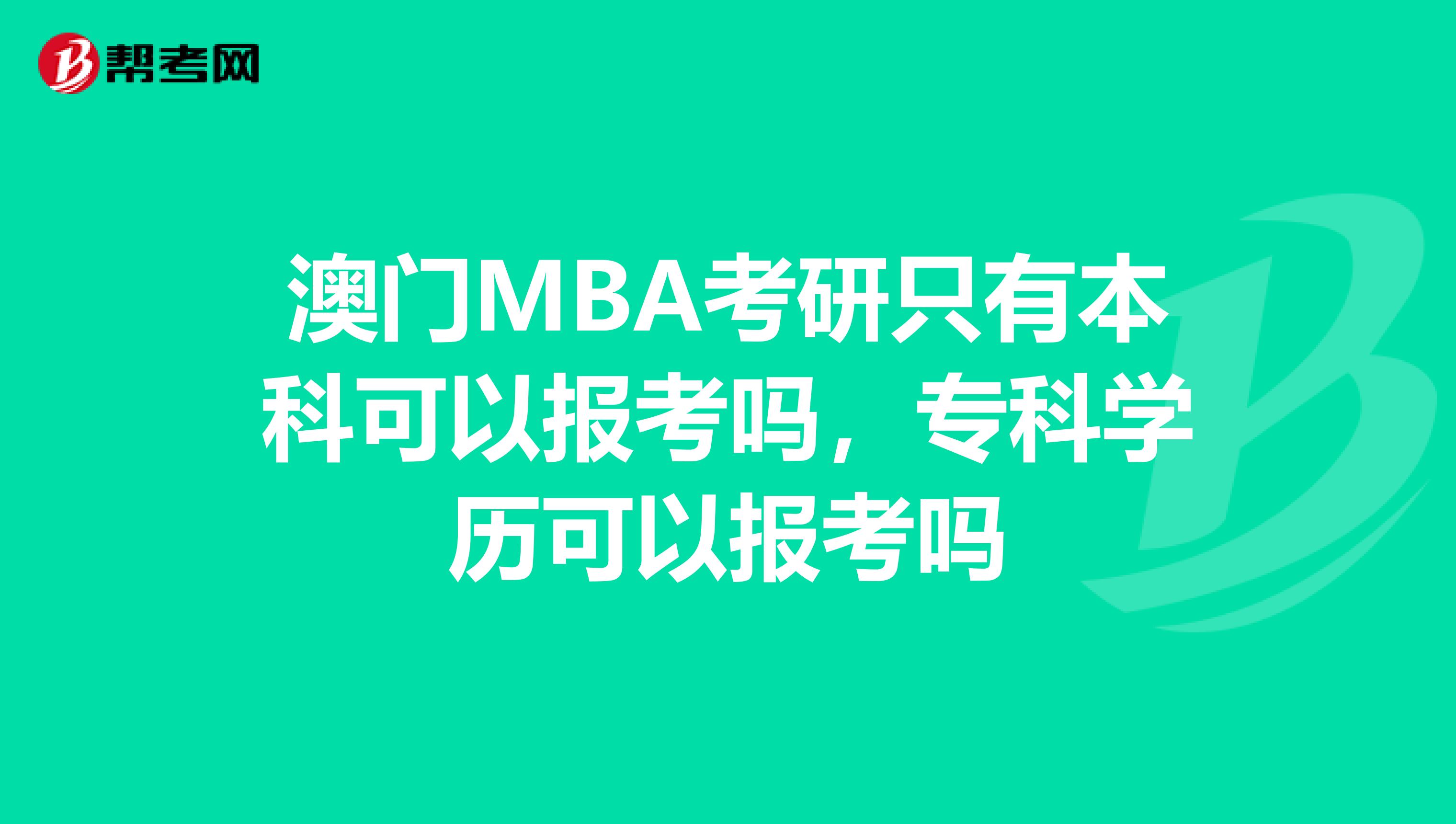 澳门MBA考研只有本科可以报考吗，专科学历可以报考吗