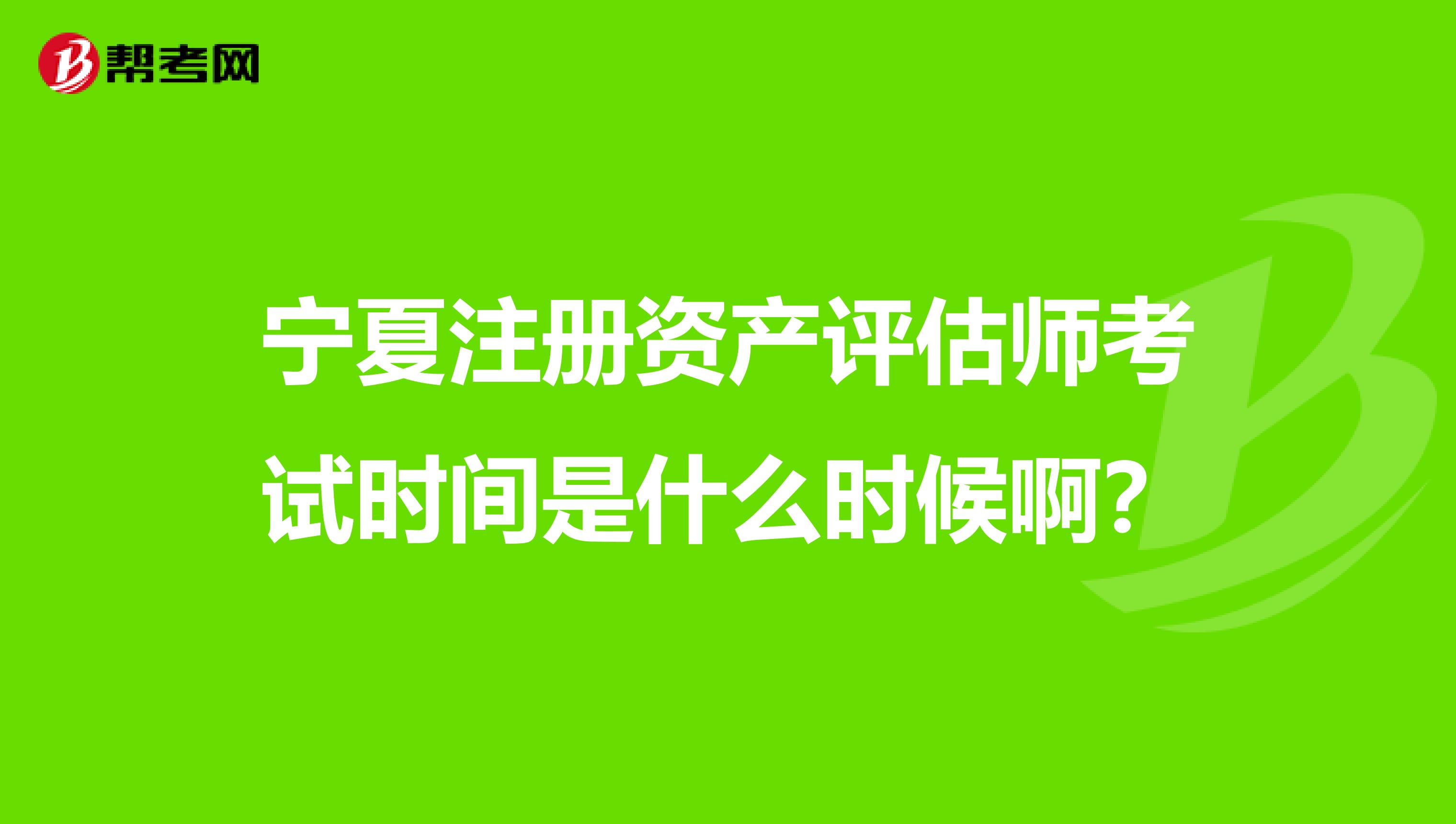 寧夏注冊資產評估師考試時間是什么時候??？