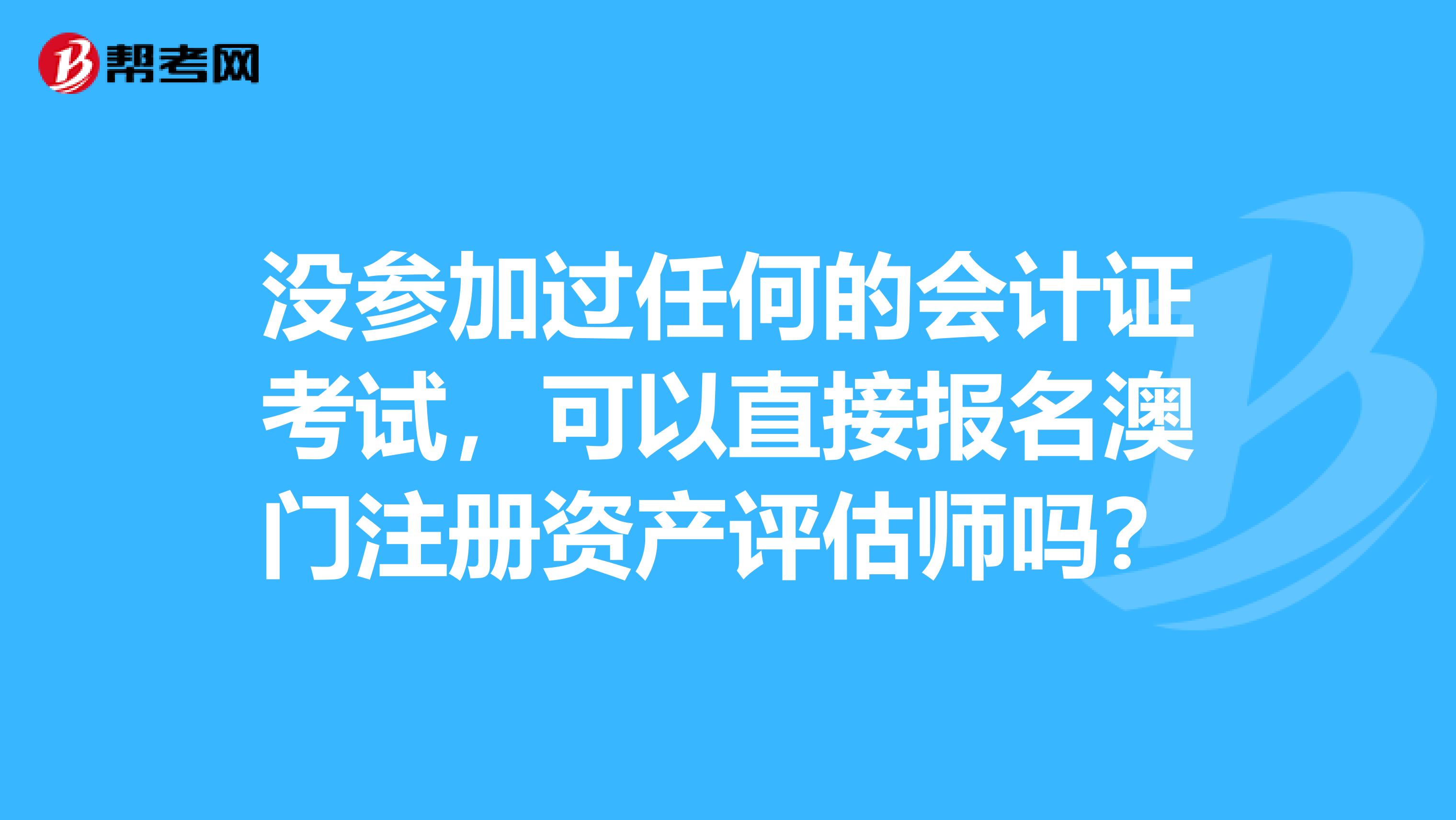 没参加过任何的会计证考试，可以直接报名澳门注册资产评估师吗？