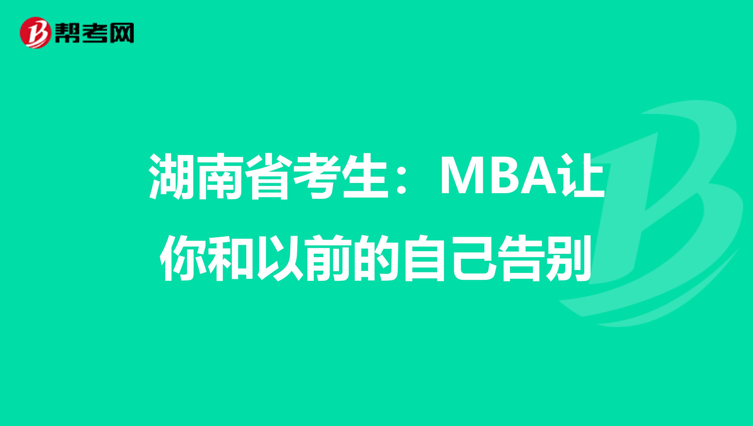 湖南省考生:MBA讓你和以前的自己告別