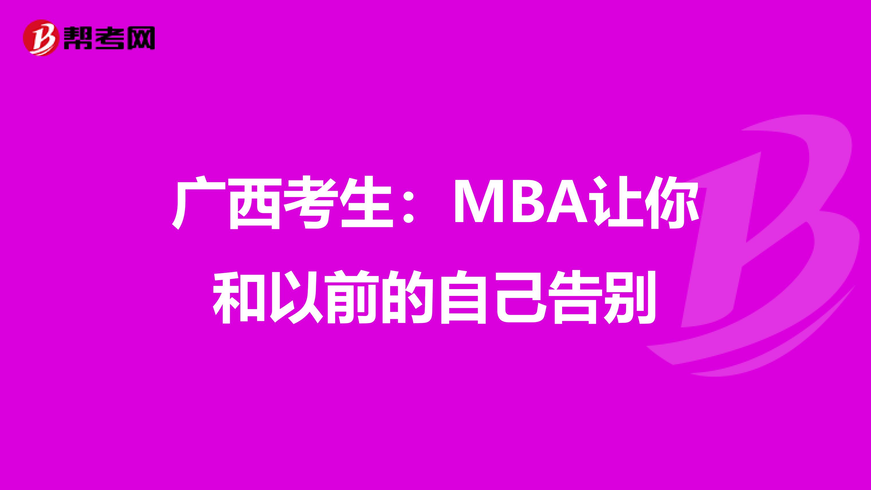 广西考生：MBA让你和以前的自己告别