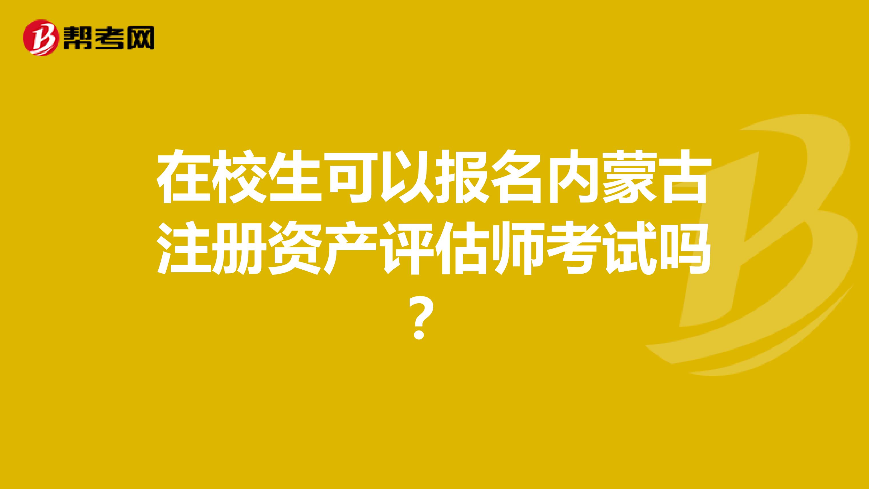 在校生可以报名内蒙古注册资产评估师考试吗？