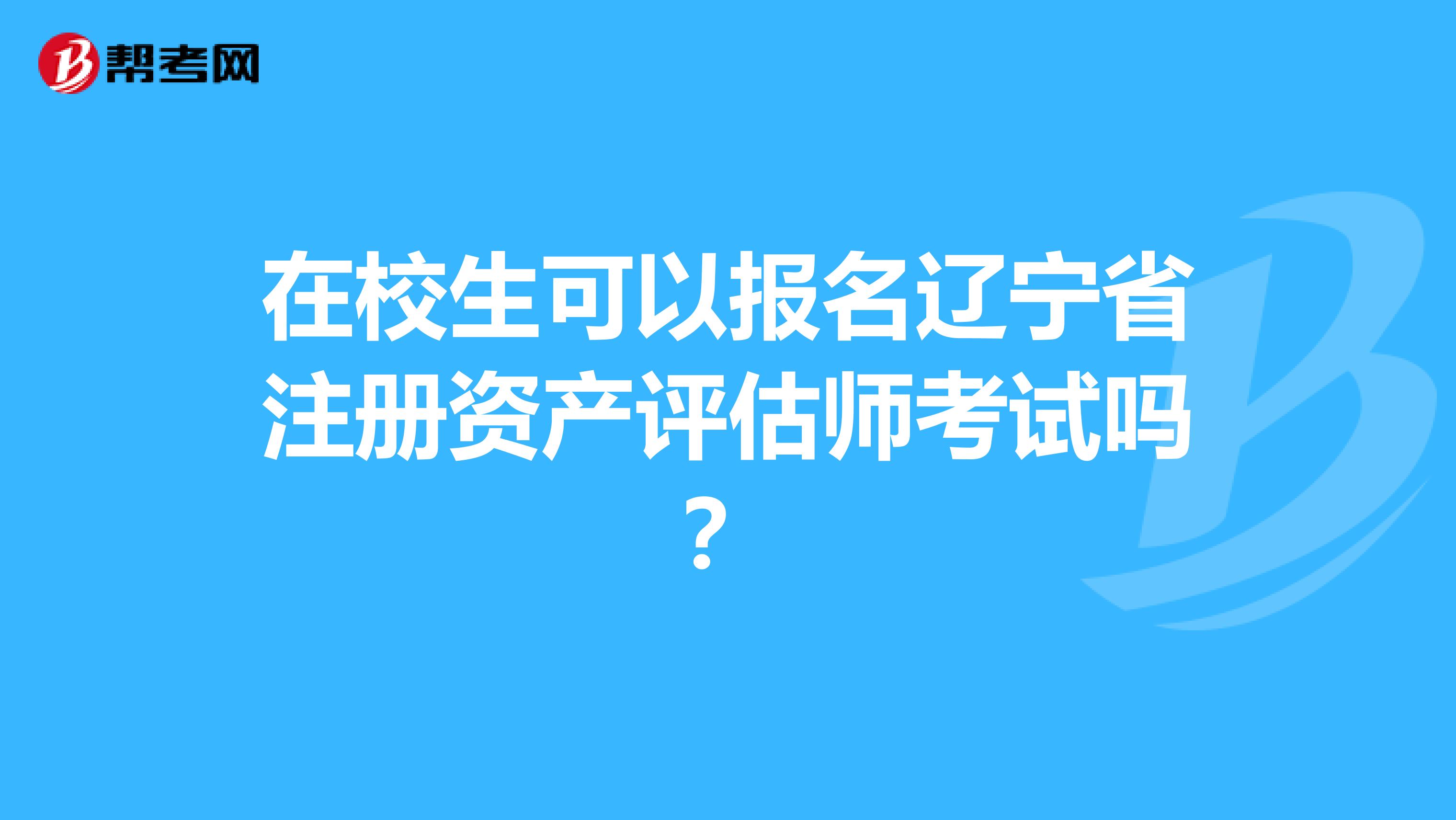 在校生可以报名辽宁省注册资产评估师考试吗？