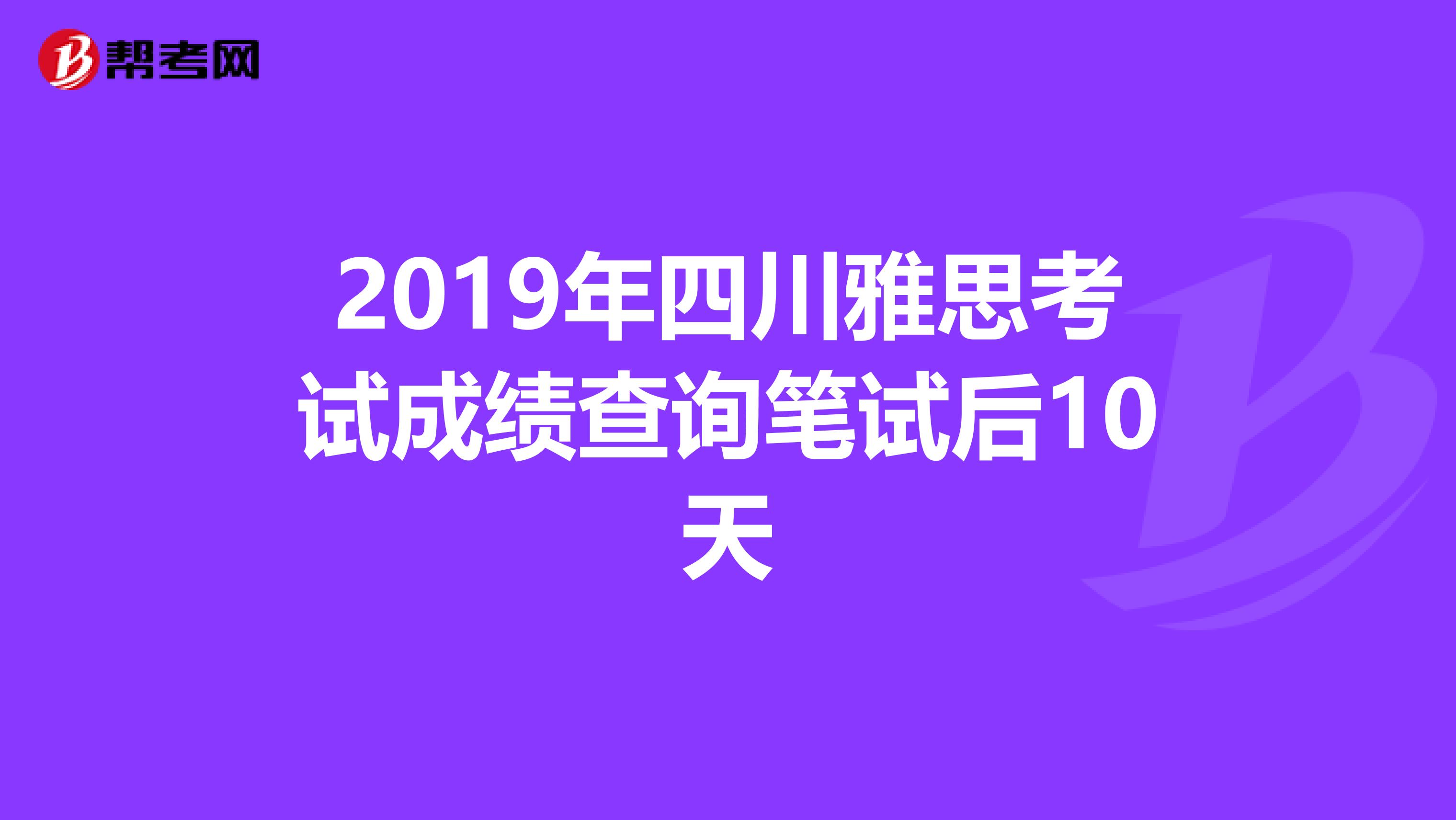 2019年四川雅思考试成绩查询笔试后10天