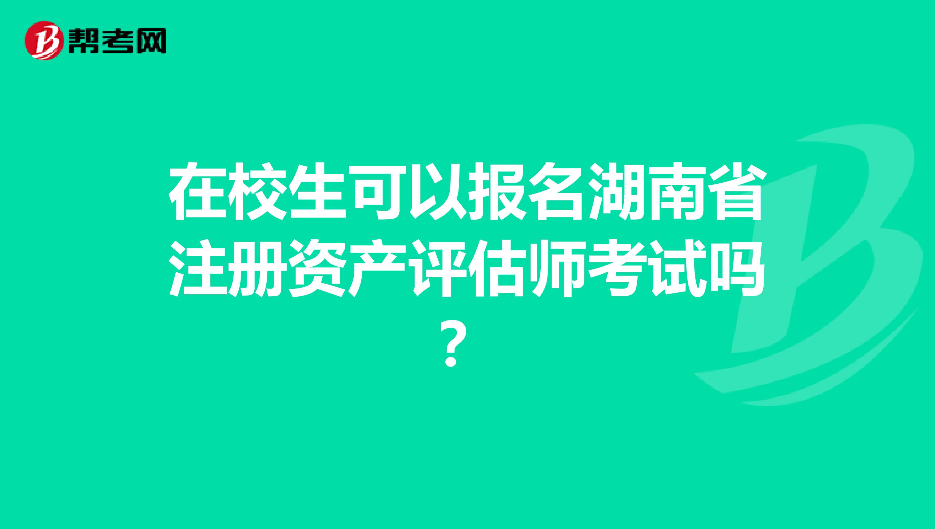 在校生可以报名湖南省注册资产评估师考试吗？