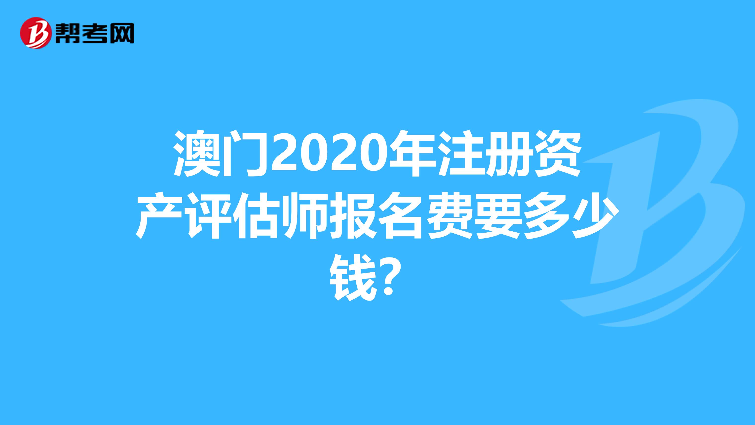 澳門2020年注冊資產評估師報名費要多少錢？