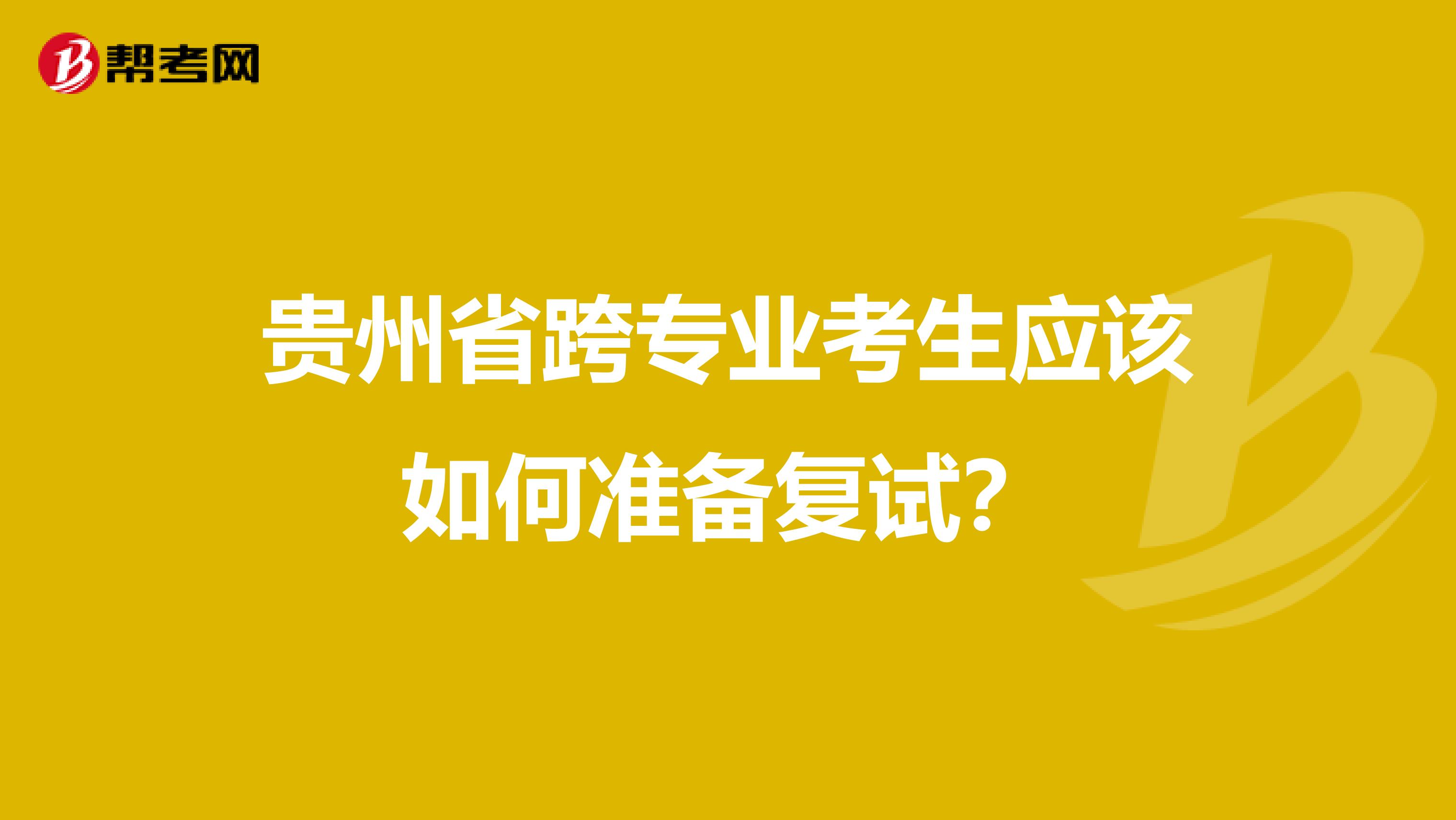 贵州省跨专业考生应该如何准备复试？