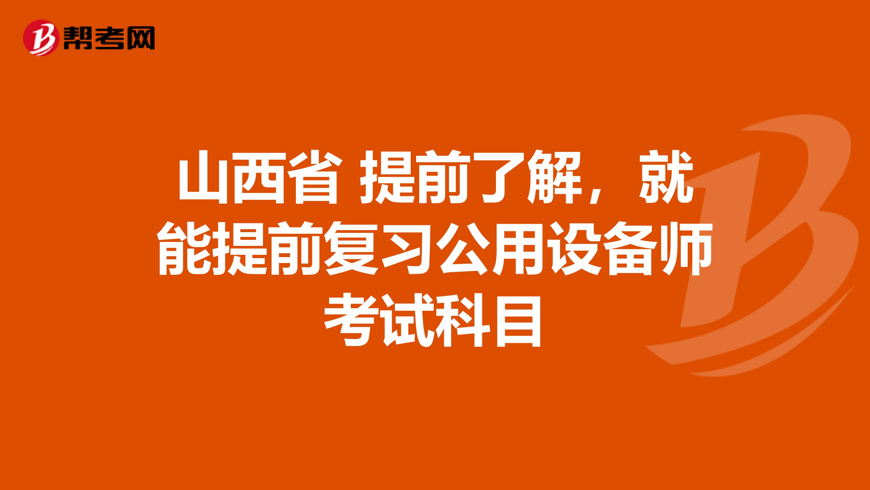 山西省 提前了解，就能提前复习公用设备师考试科目