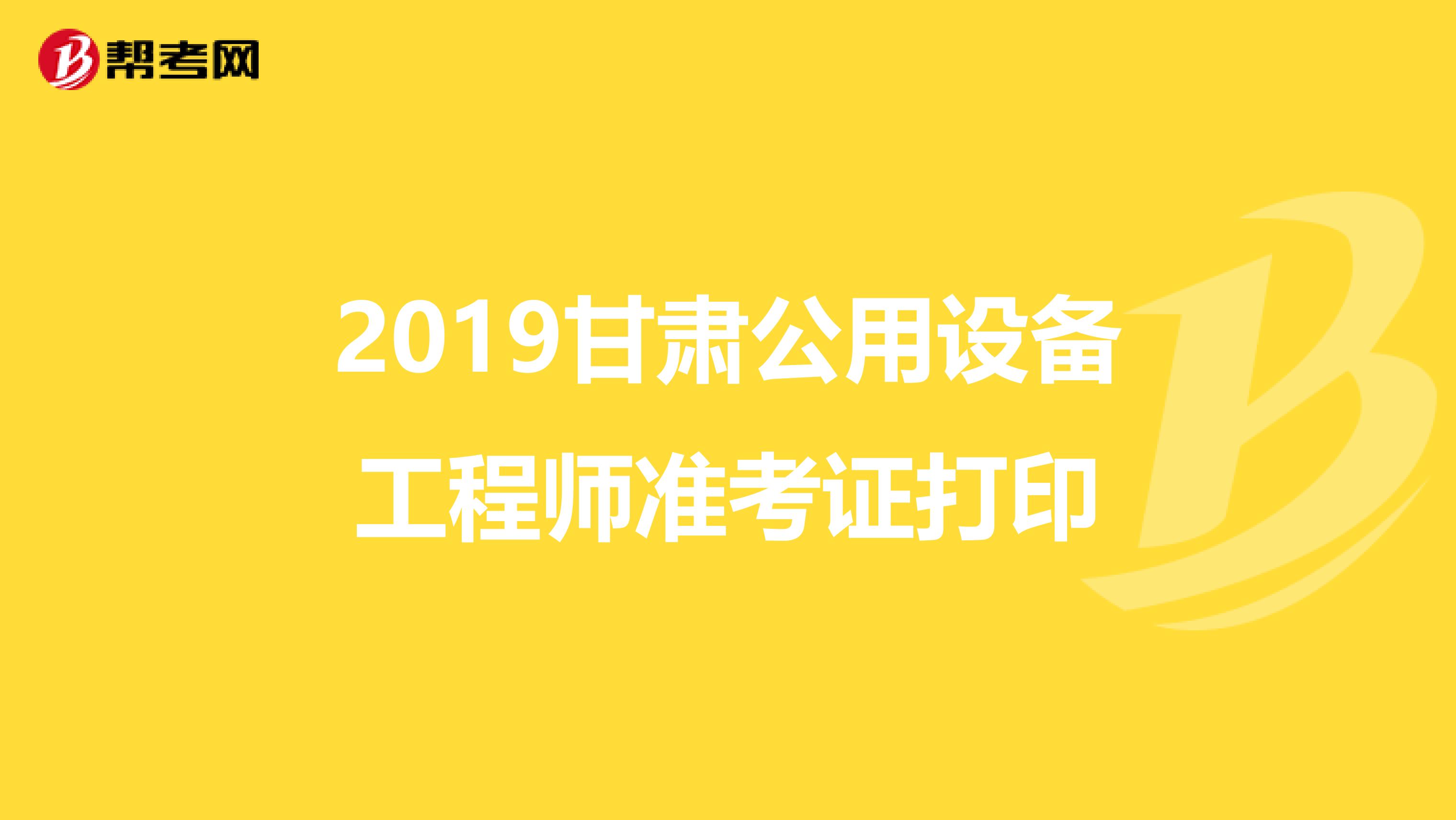 2019甘肃公用设备工程师准考证打印