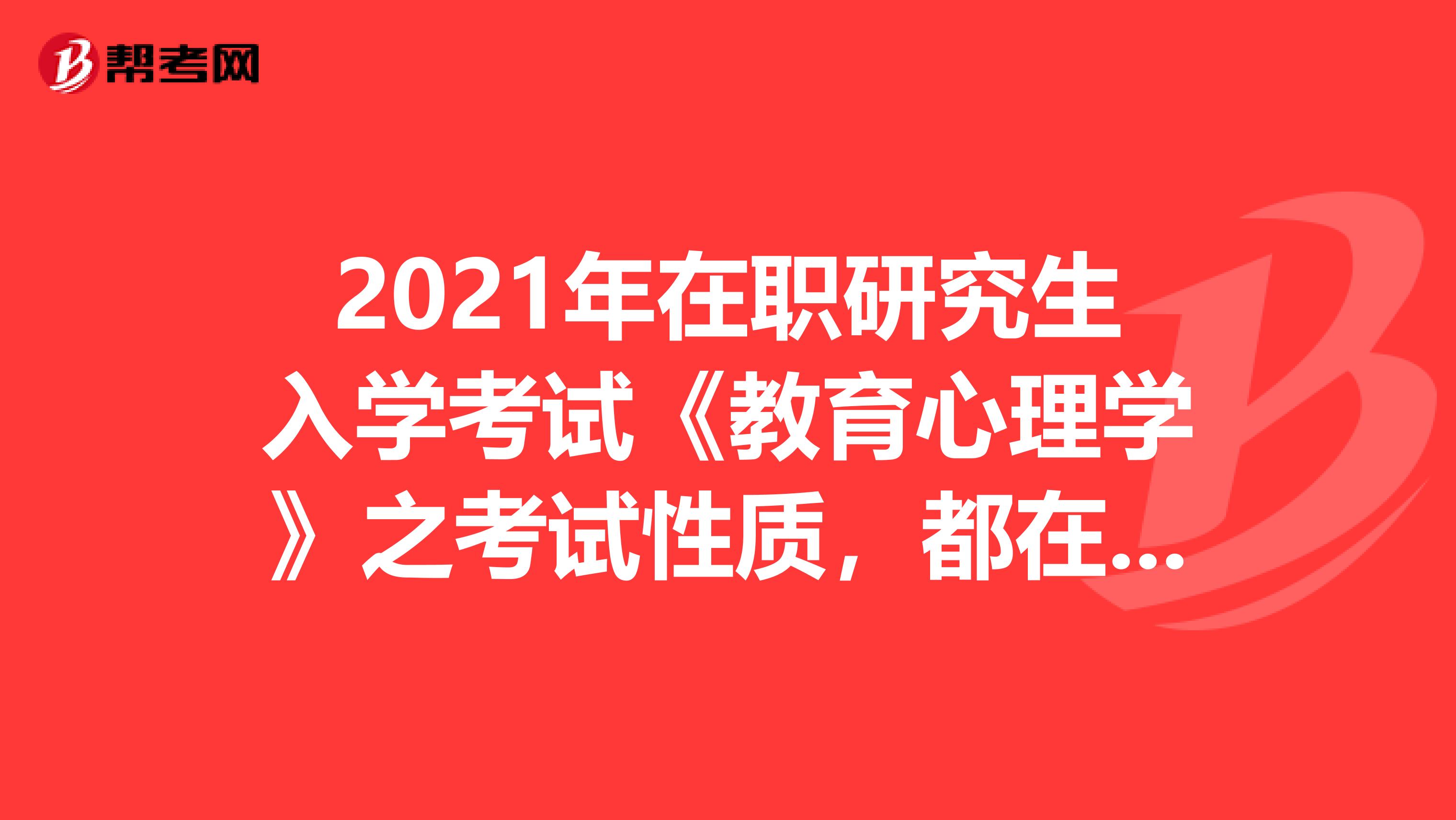 2021年在职研究生入学考试《教育心理学》之考试性质，都在这里！