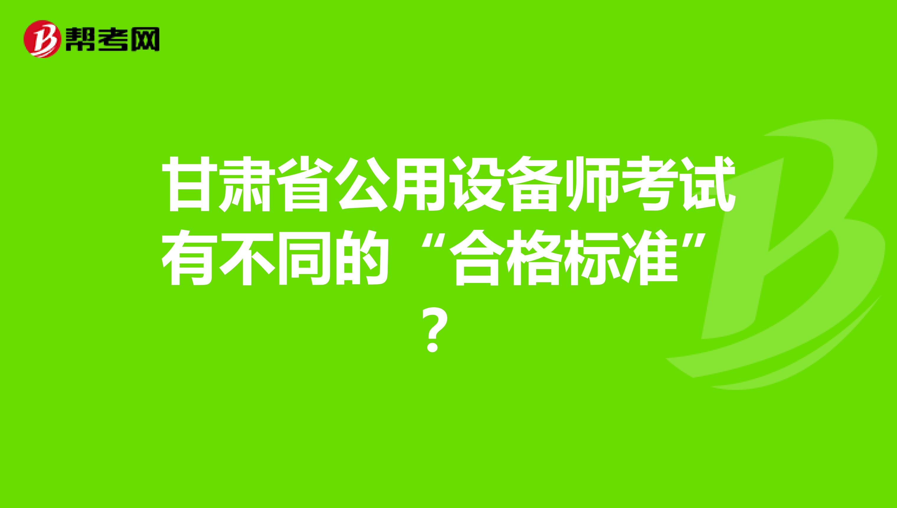 甘肃省公用设备师考试有不同的“合格标准”？