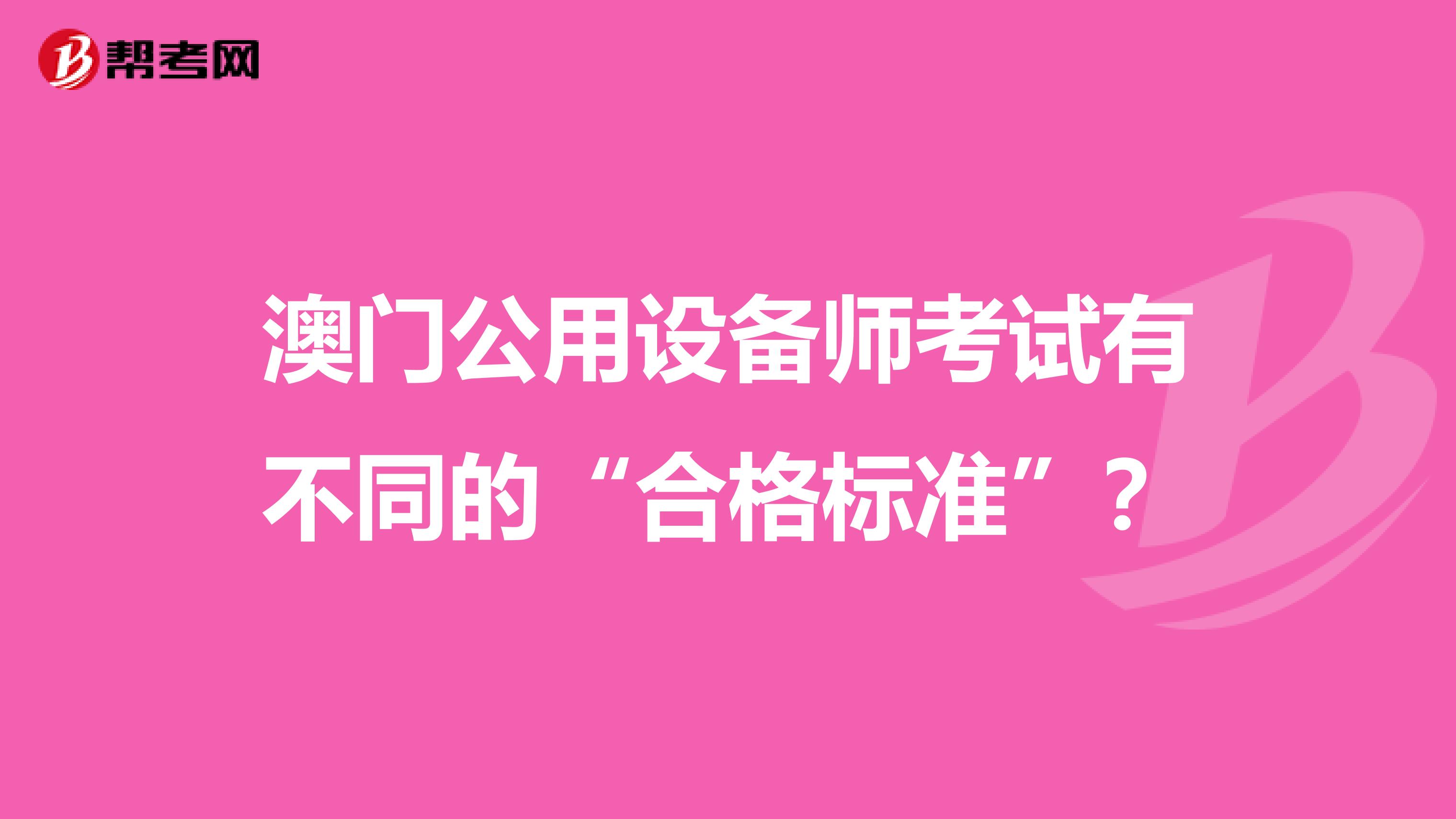 澳门公用设备师考试有不同的“合格标准”？