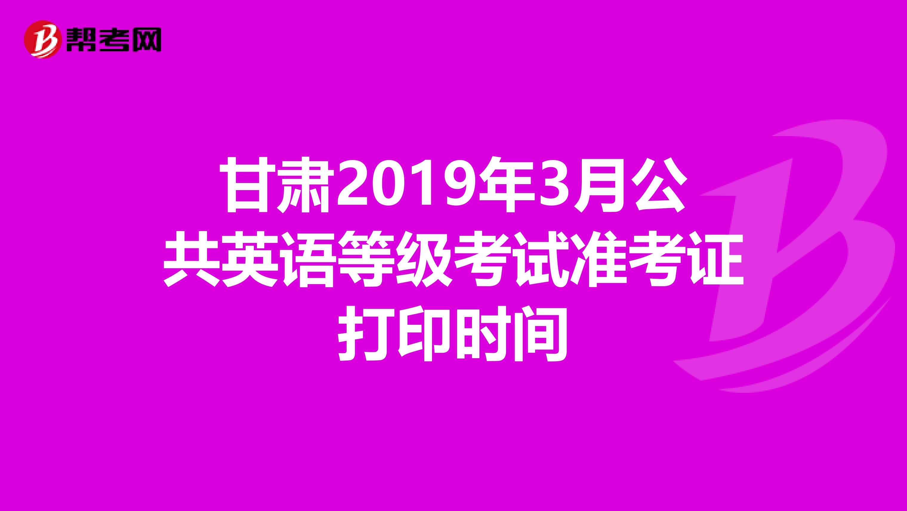 甘肃2019年3月公共英语等级考试准考证打印时间