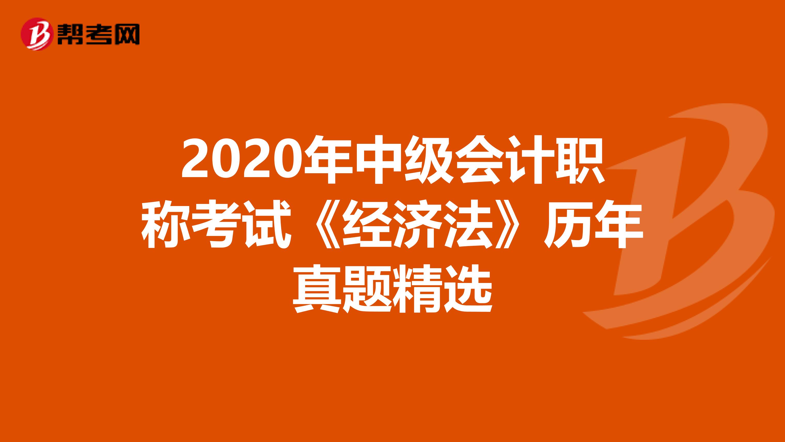 2020年中级会计职称考试《经济法》历年真题精选