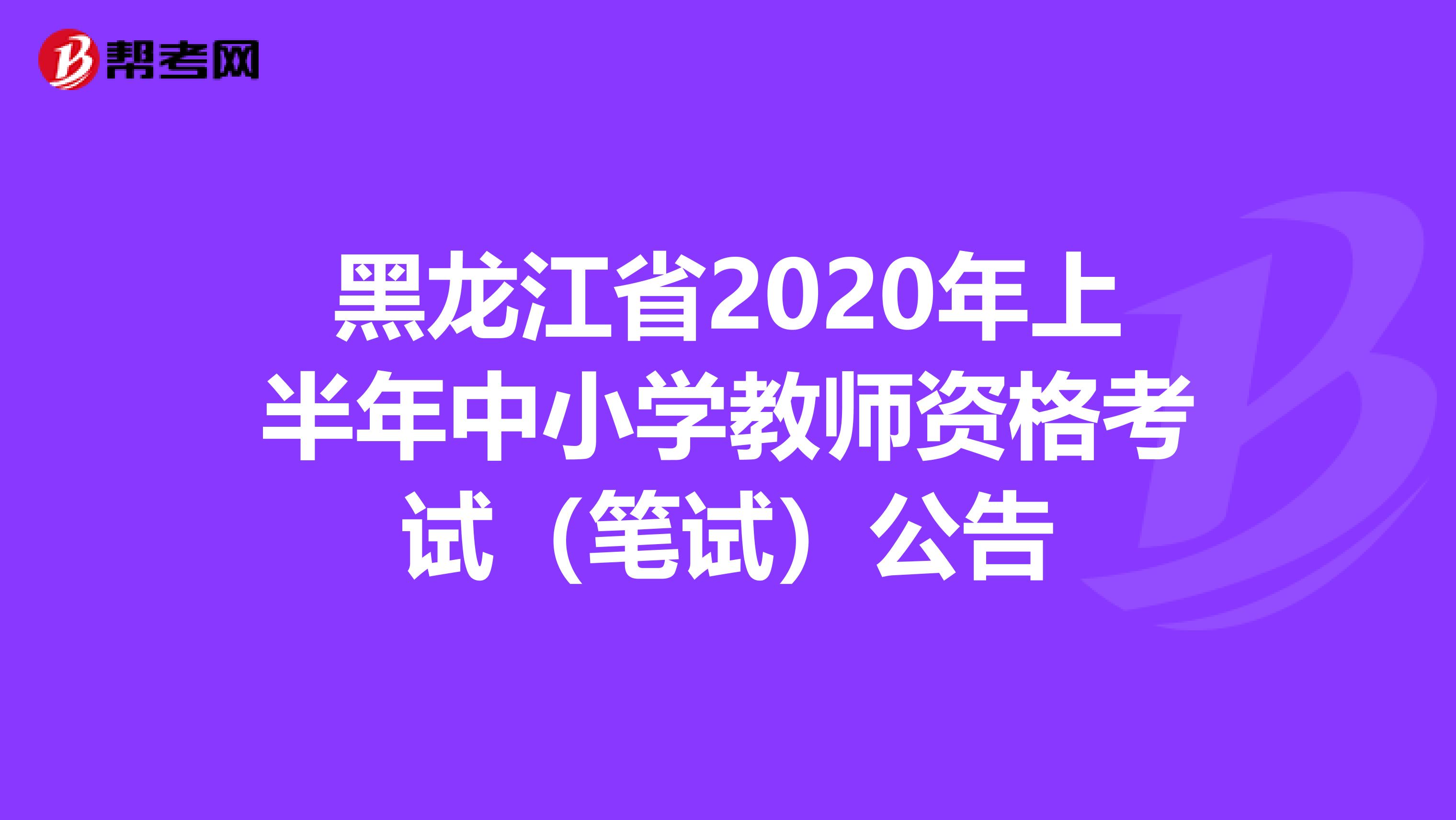 黑龙江省2020年上半年中小学教师资格考试（笔试）公告