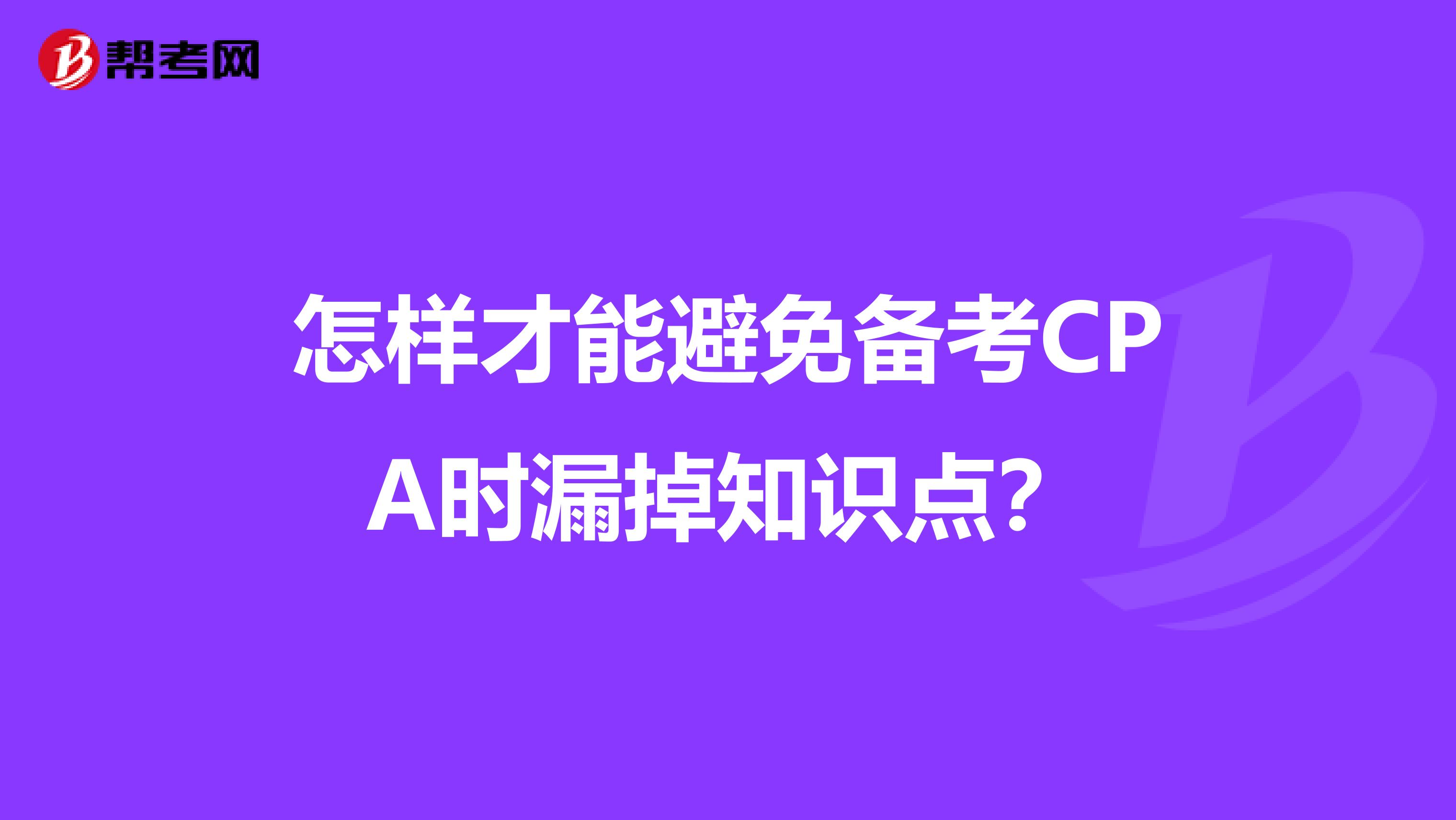 怎样才能避免备考CPA时漏掉知识点？
