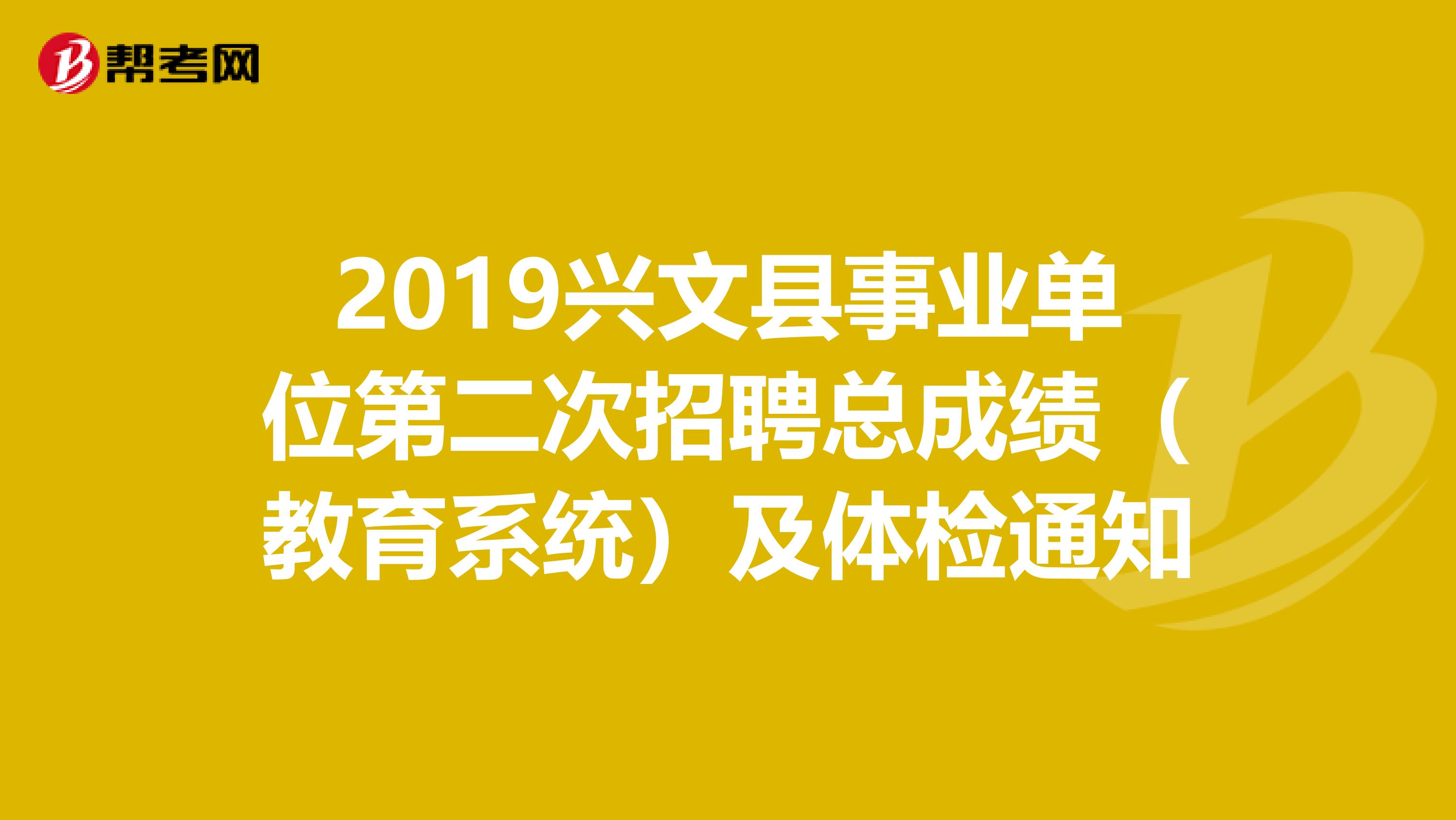 2019兴文县事业单位第二次招聘总成绩（教育系统）及体检通知