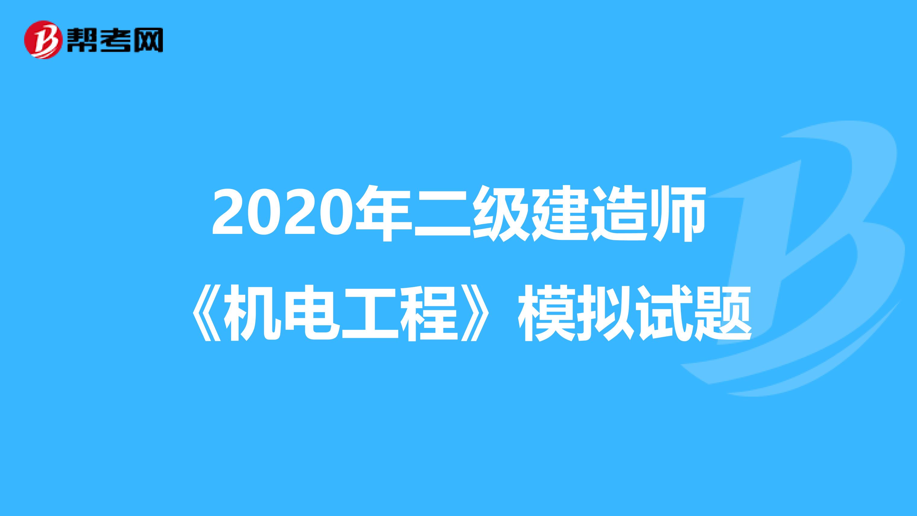 2020年二级建造师《机电工程》模拟试题