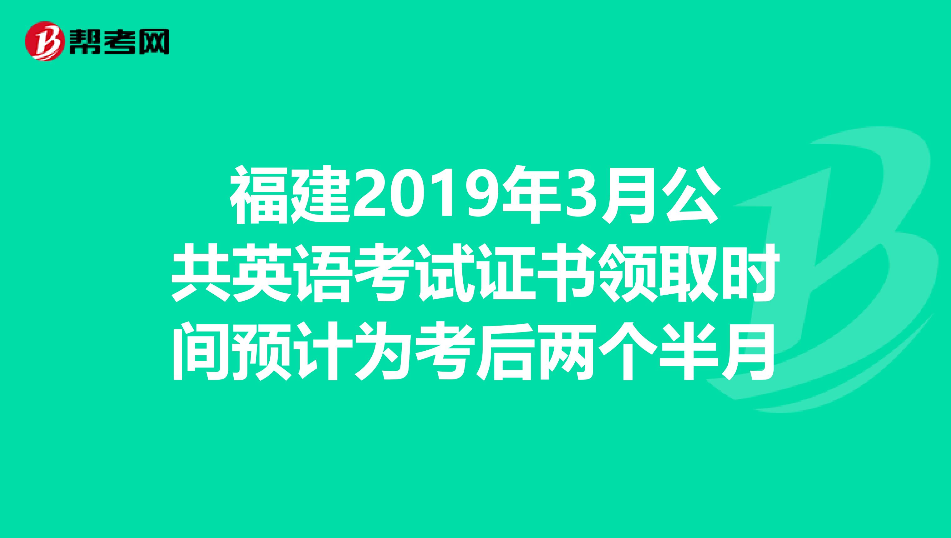 福建2019年3月公共英语考试证书领取时间预计为考后两个半月