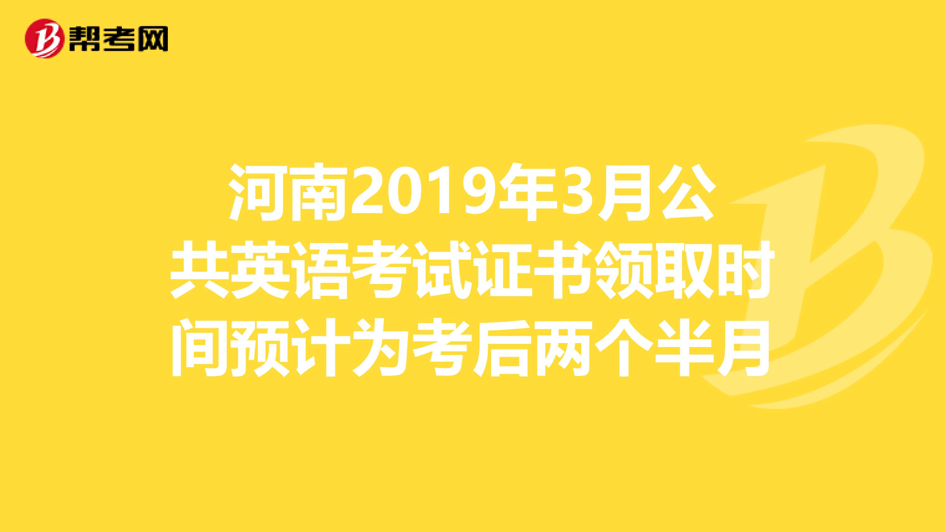 河南2019年3月公共英语考试证书领取时间预计为考后两个半月