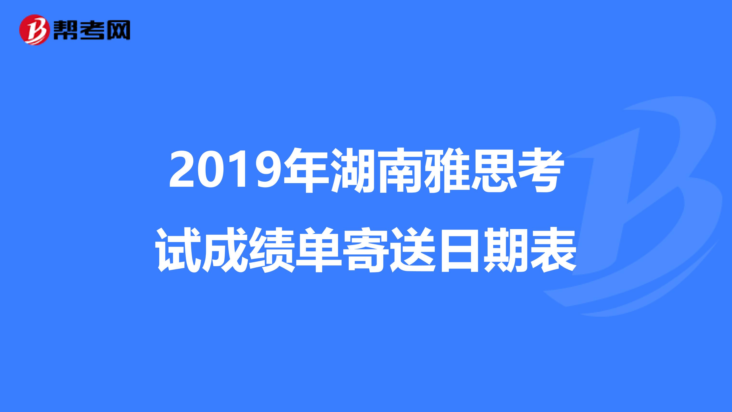 2019年湖南雅思考试成绩单寄送日期表