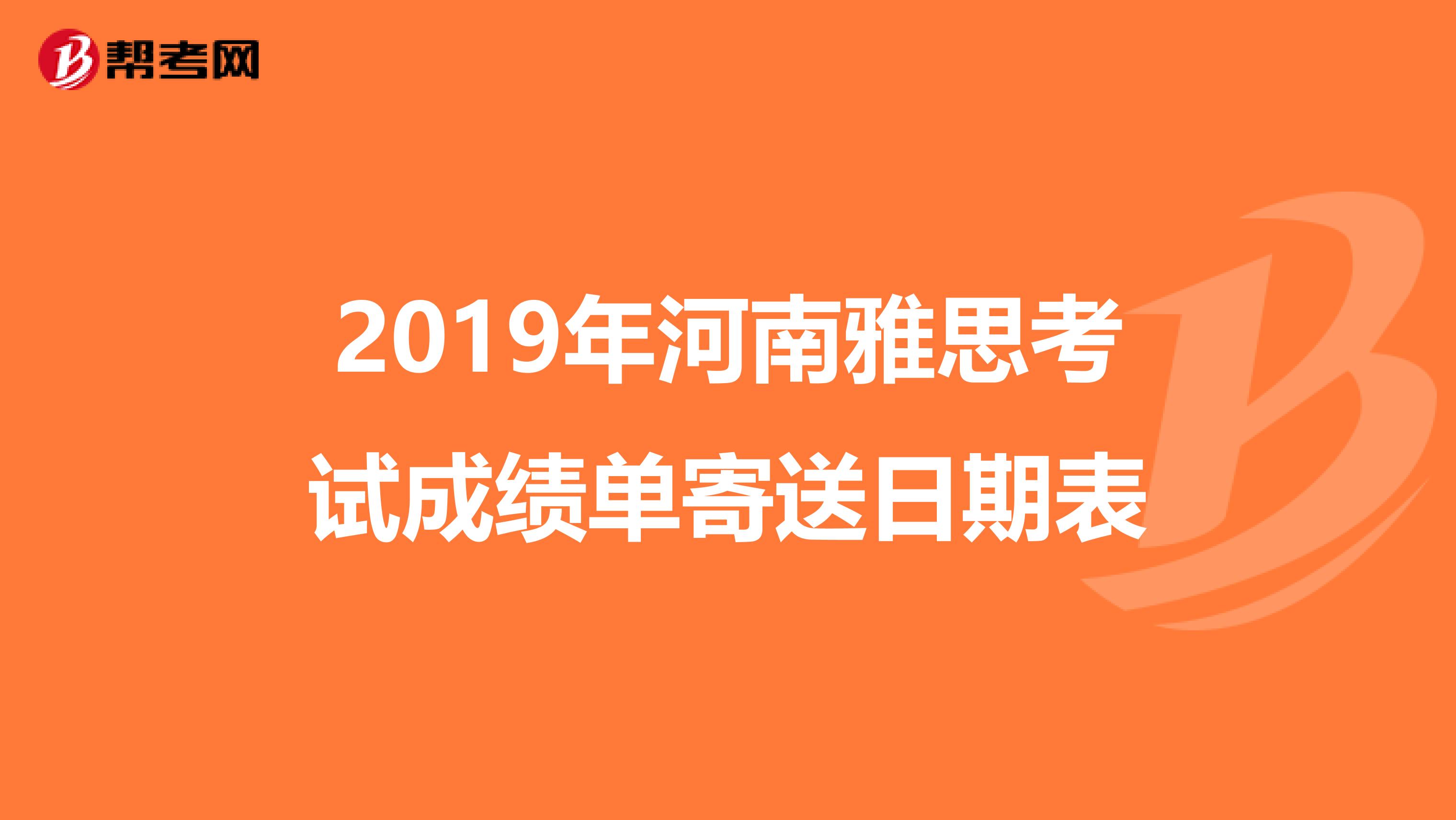 2019年河南雅思考试成绩单寄送日期表