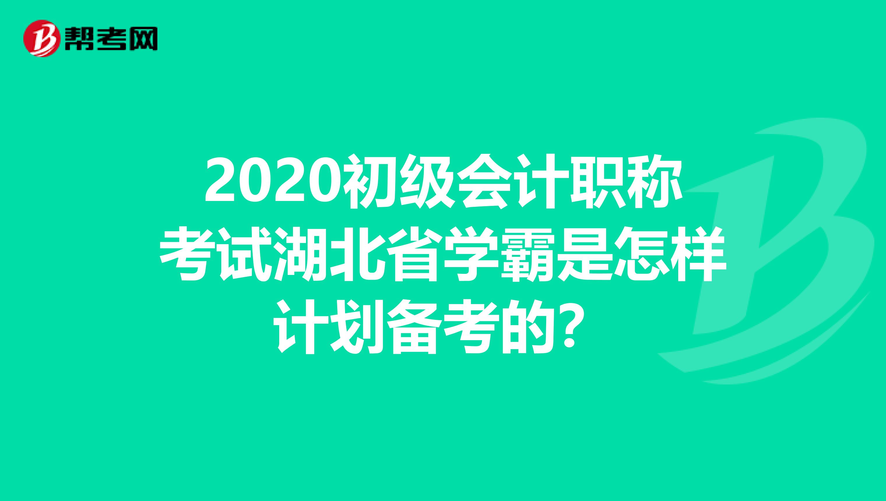 2020初级会计职称考试湖北省学霸是怎样计划备考的？