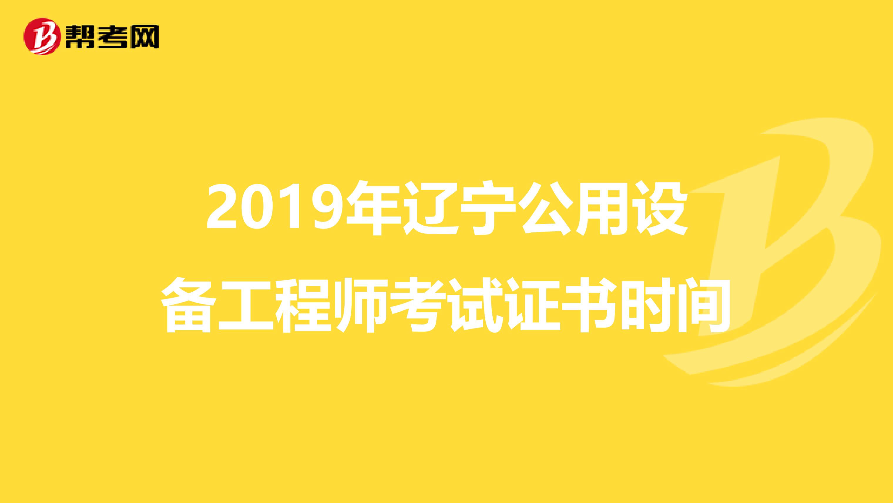 2019年辽宁公用设备工程师考试证书时间