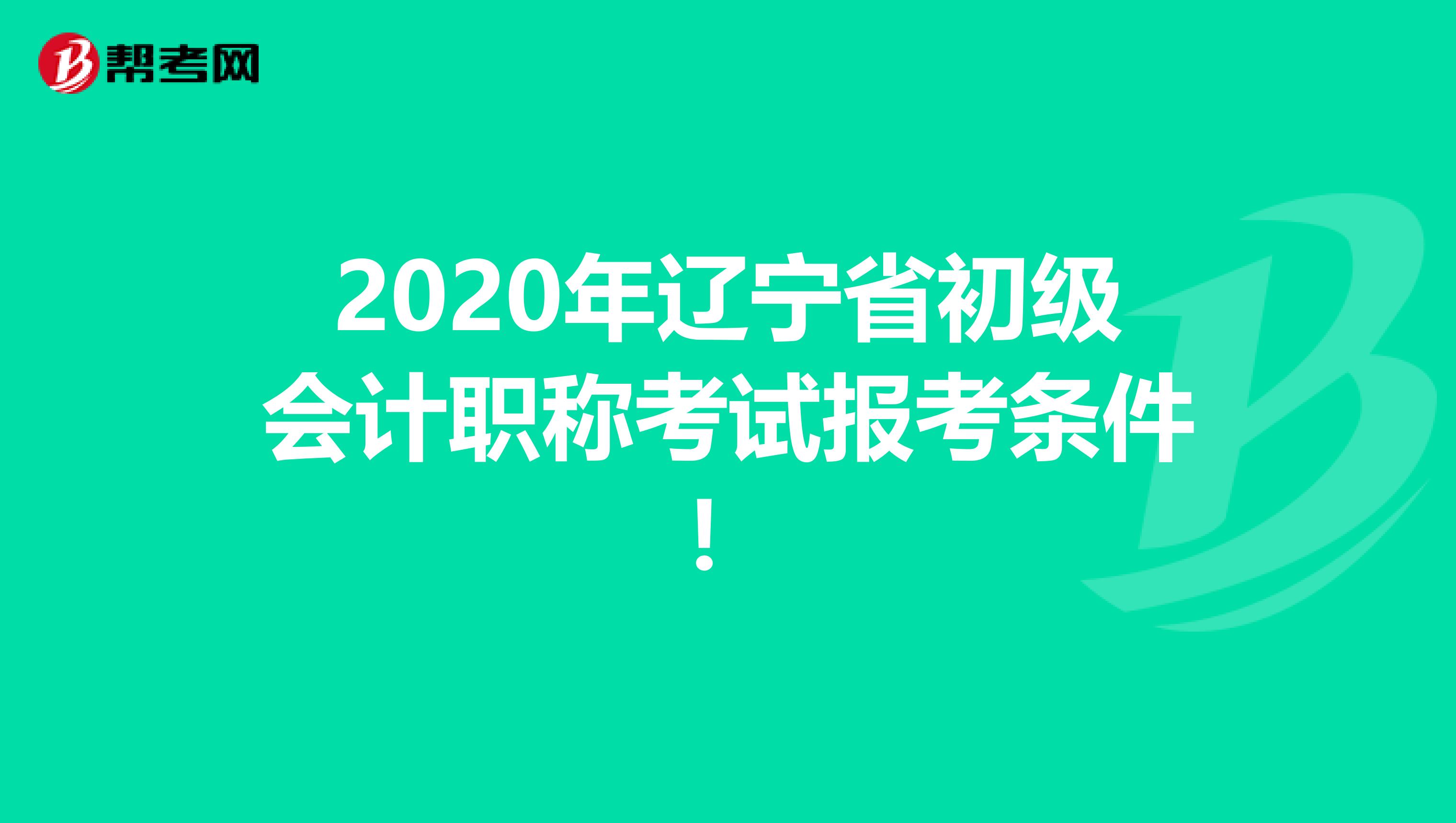 2020年辽宁省初级会计职称考试报考条件！