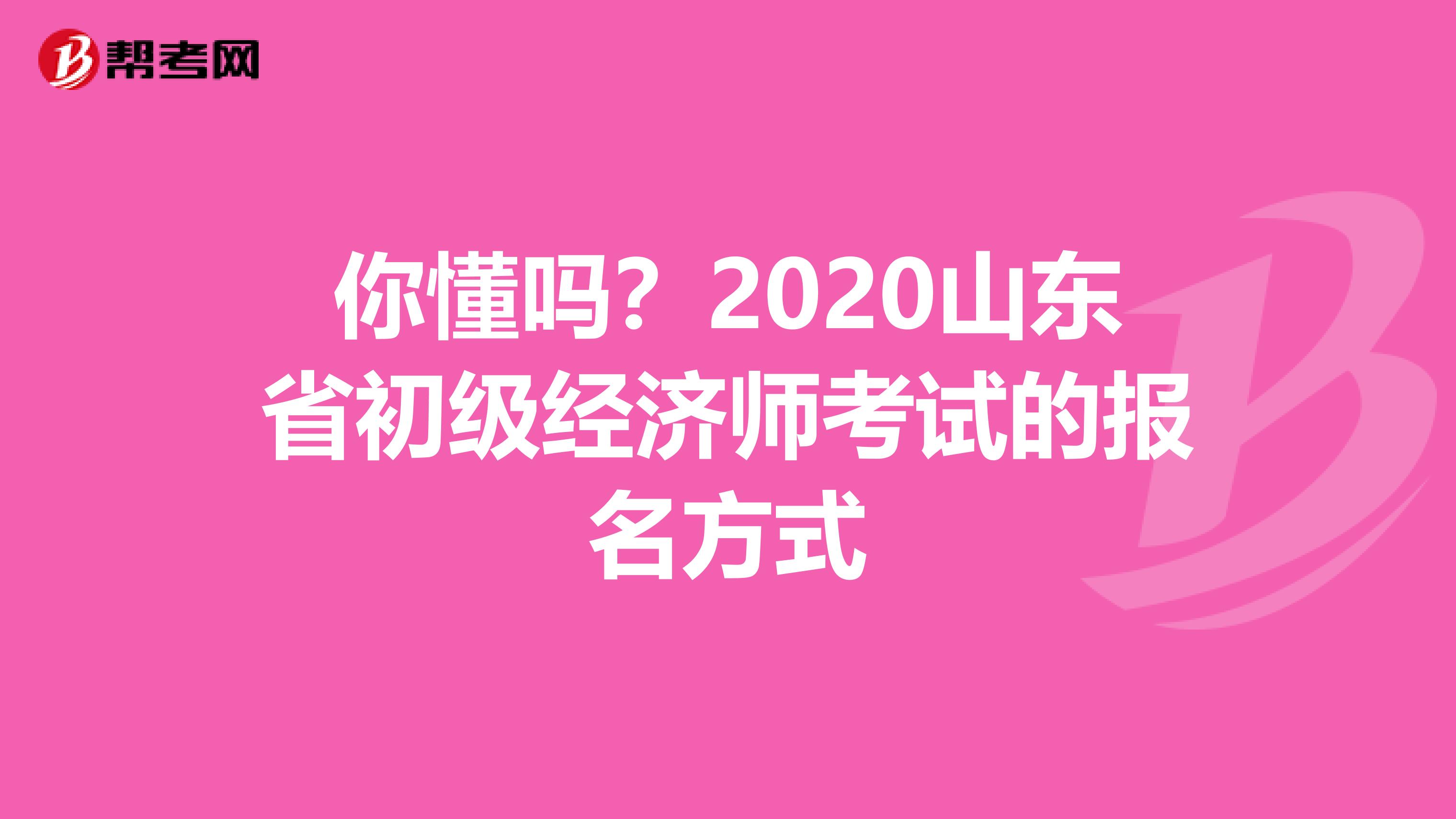 你懂吗？2020山东省初级经济师考试的报名方式
