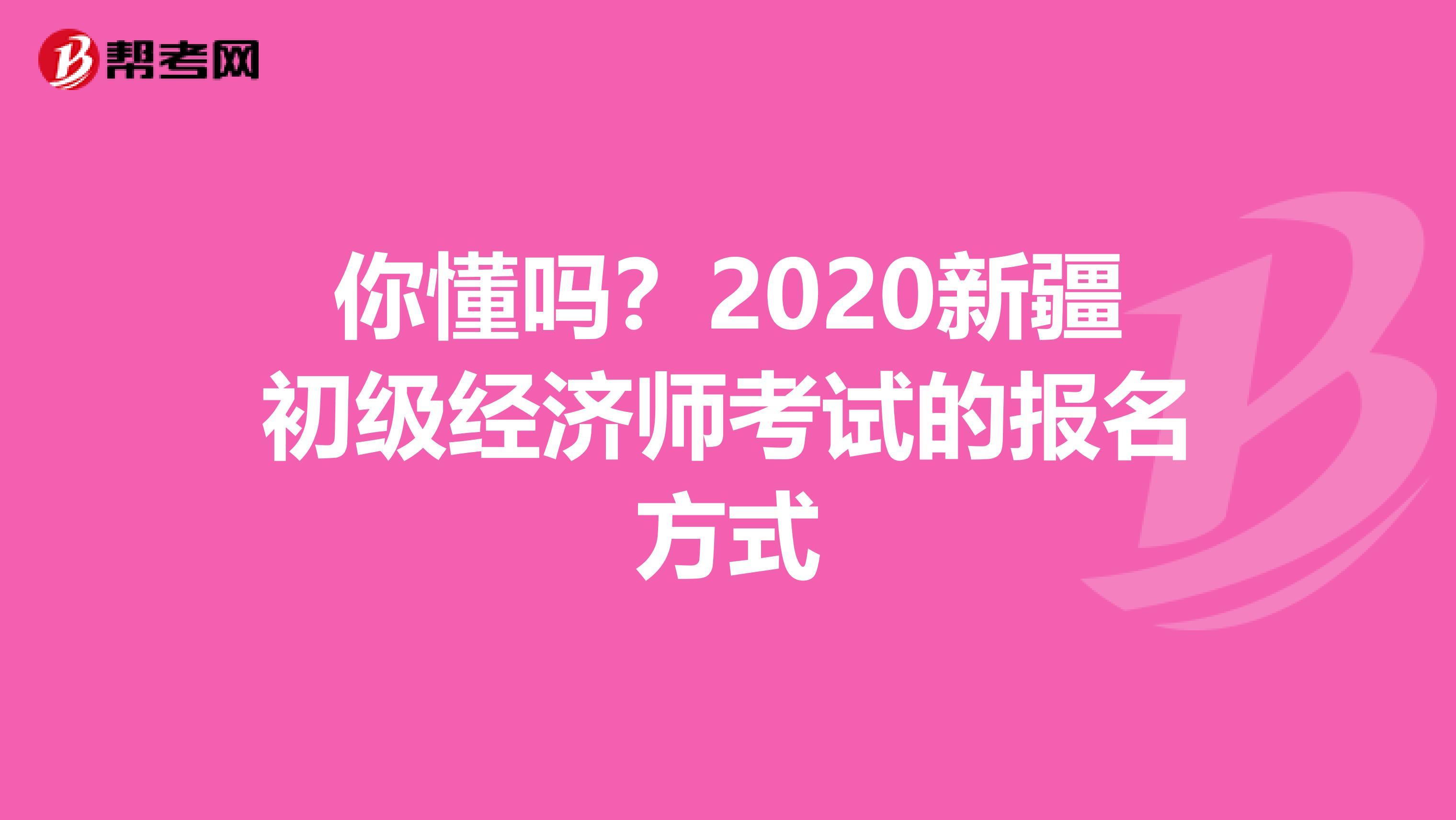 你懂吗？2020新疆初级经济师考试的报名方式