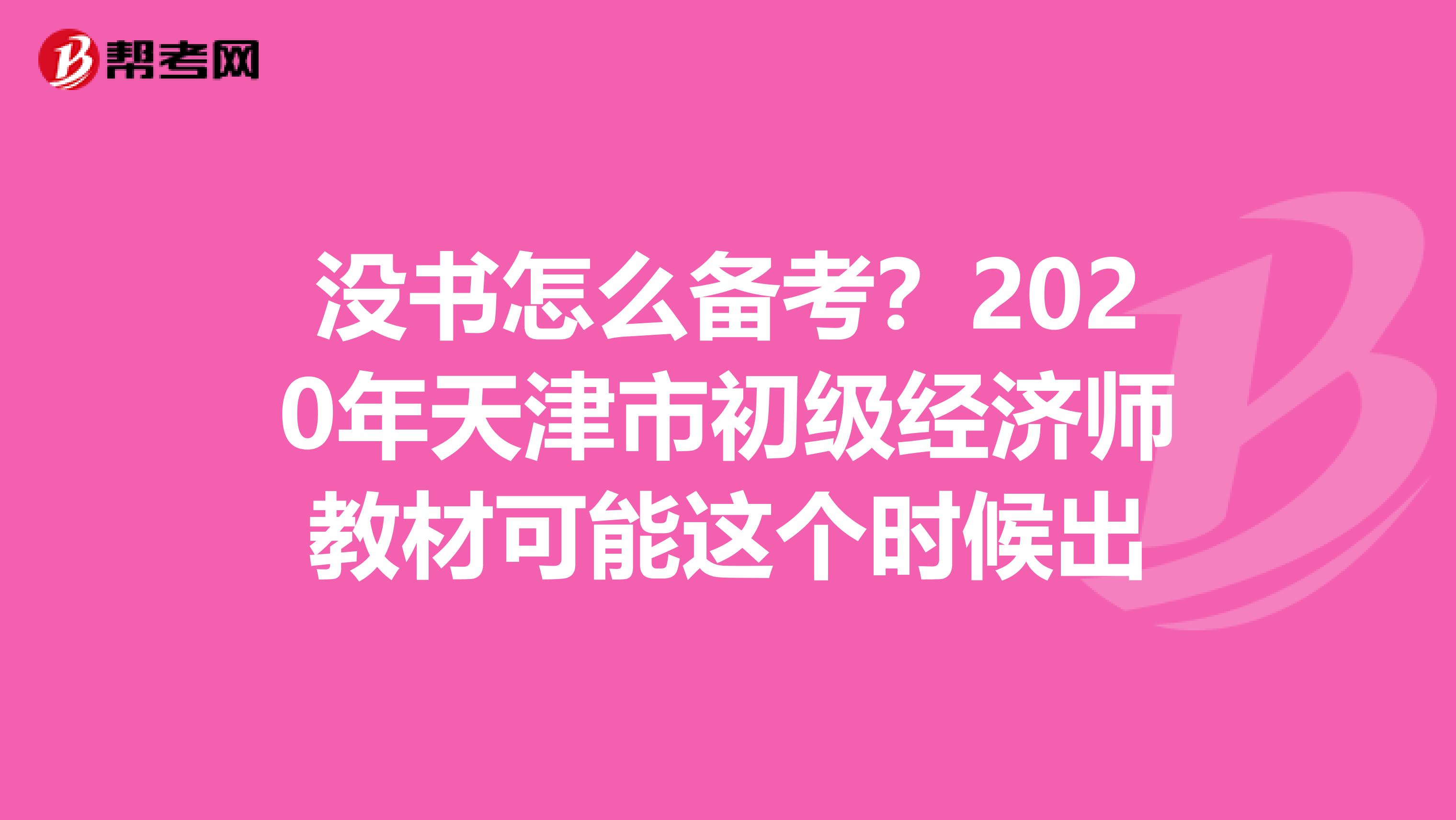 没书怎么备考？2020年天津市初级经济师教材可能这个时候出