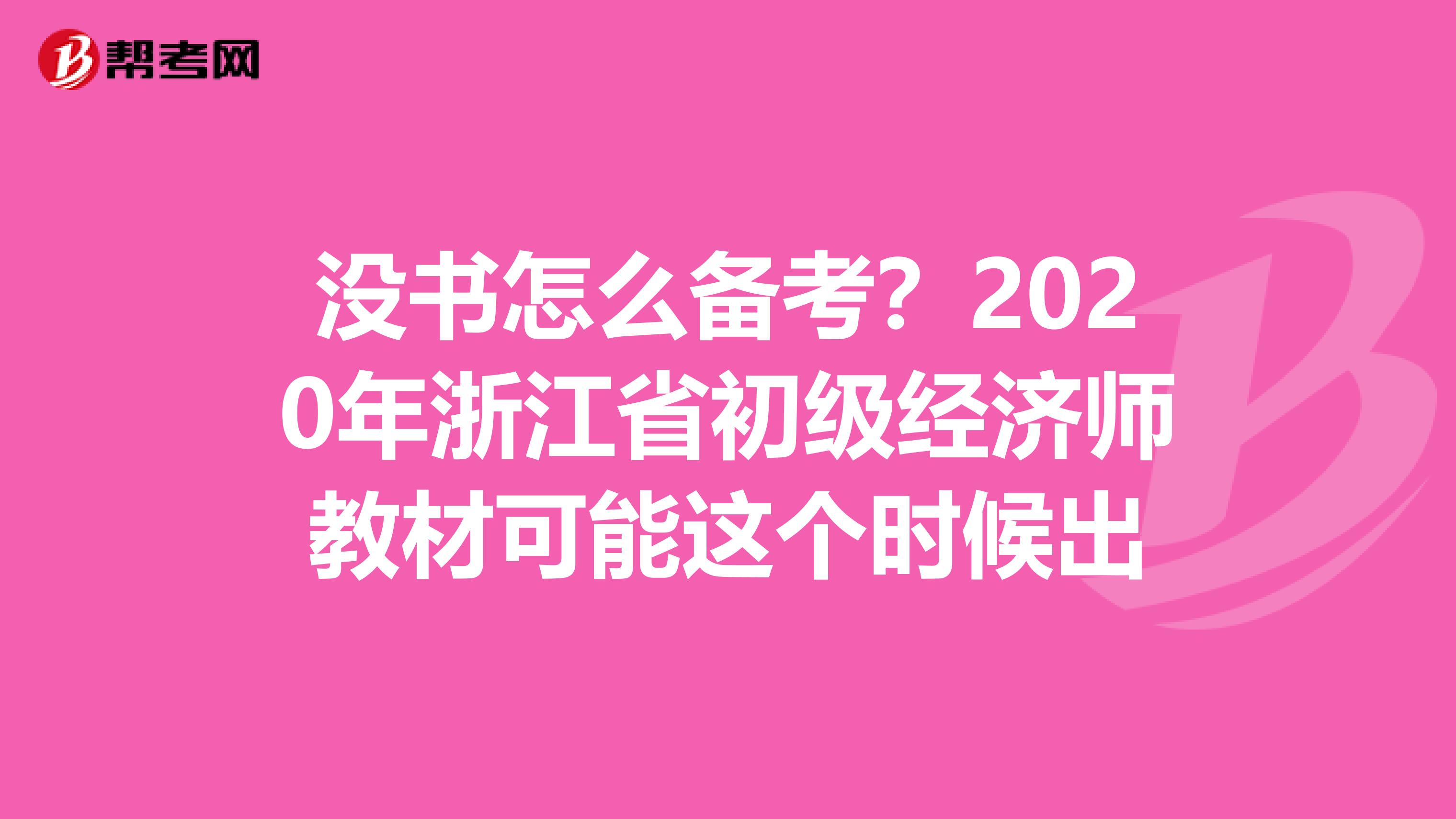 没书怎么备考？2020年浙江省初级经济师教材可能这个时候出