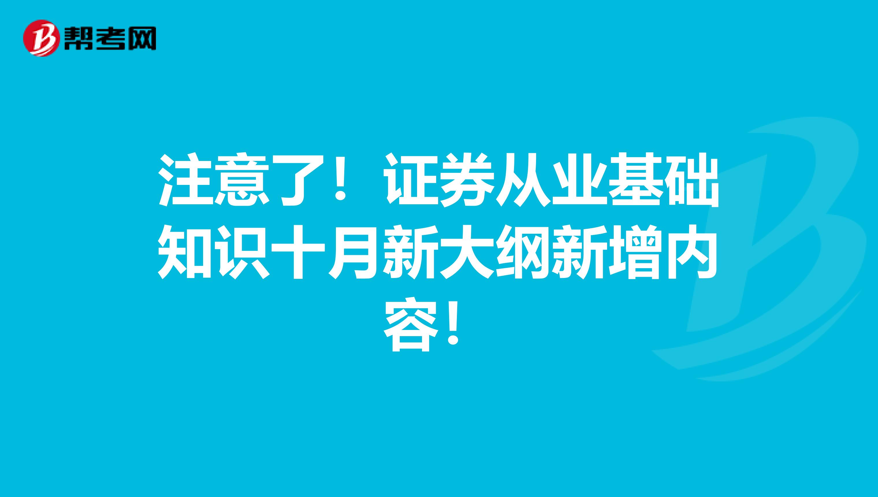 注意了！证券从业基础知识十月新大纲新增内容！