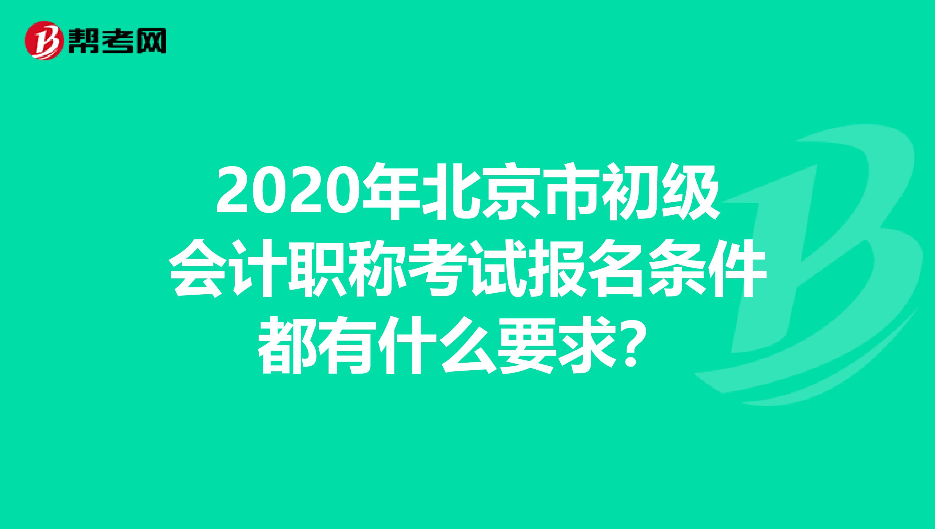 2020年北京市初级会计职称考试报名条件都有什么要求？