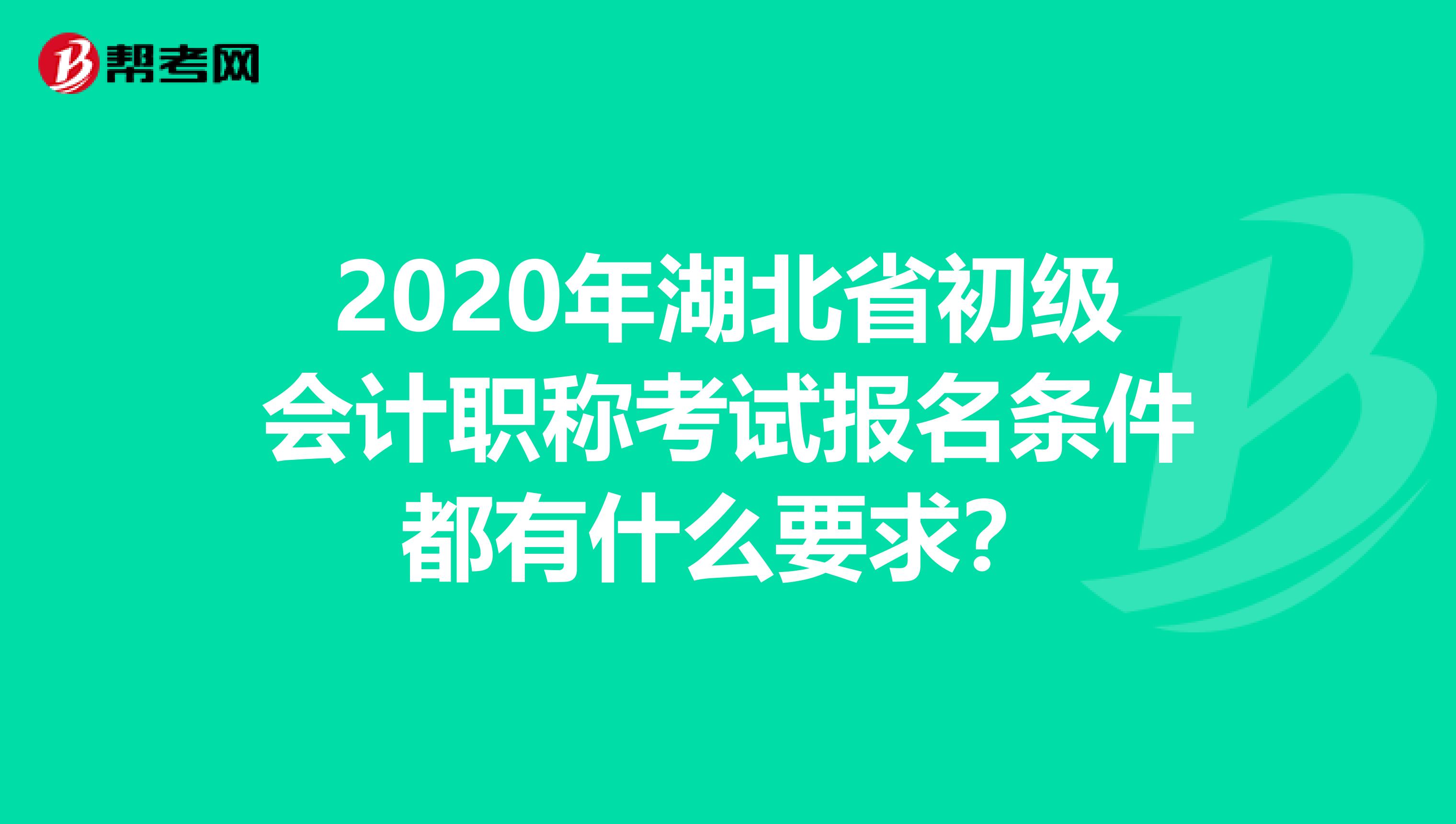 2020年湖北省初級會計職稱考試報名條件都有什么要求?