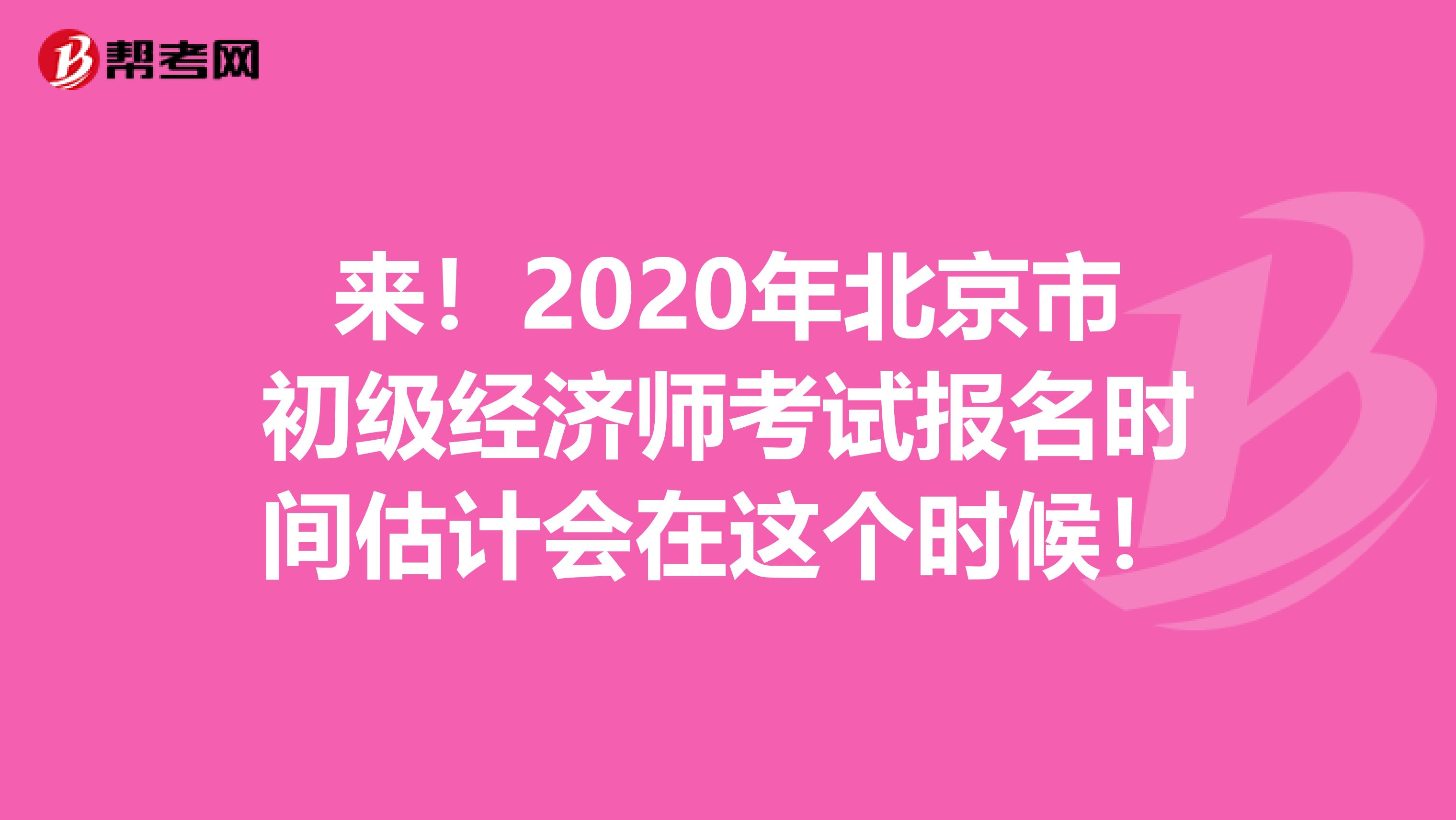 来！2020年北京市初级经济师考试报名时间估计会在这个时候！