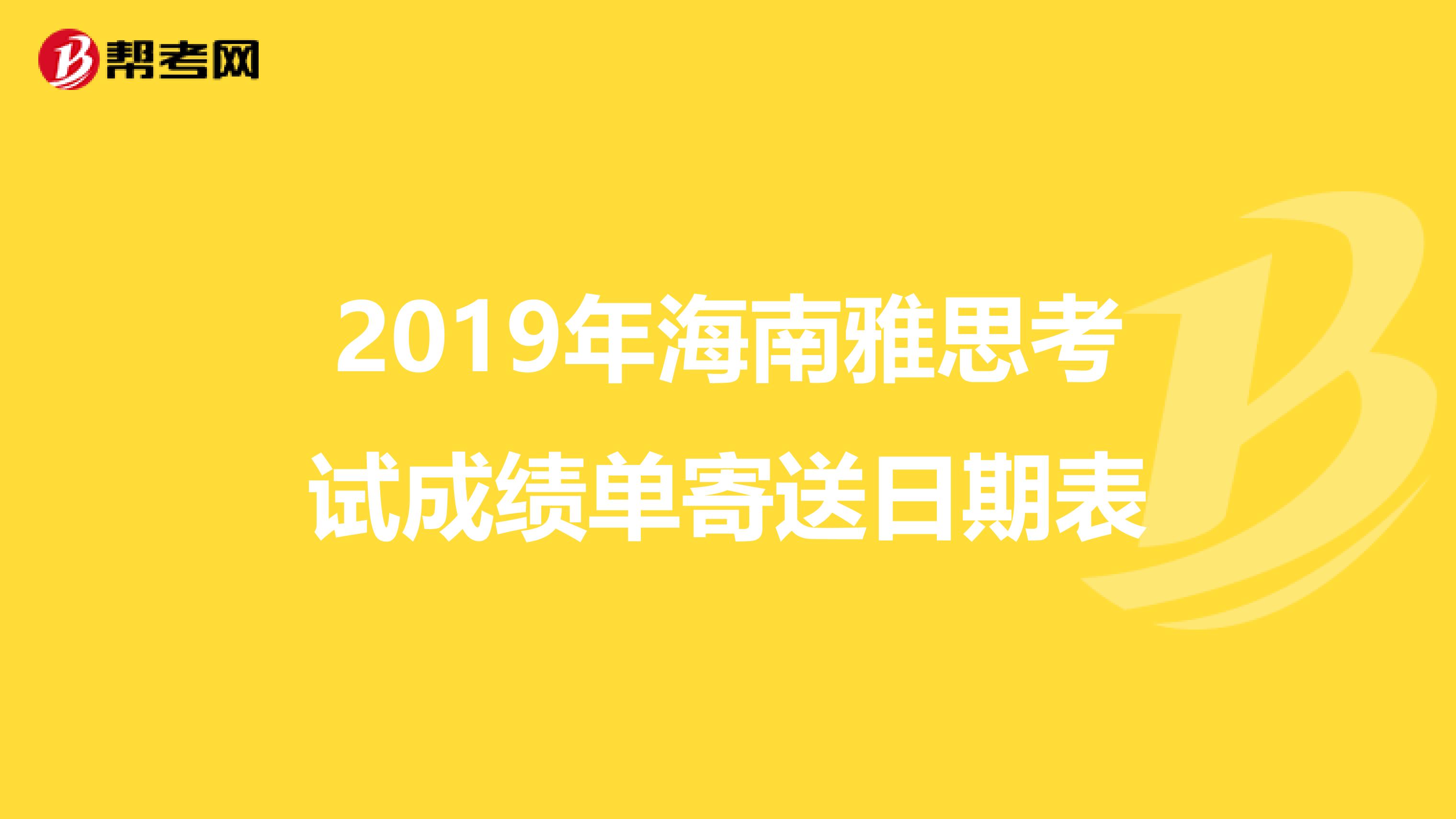 2019年海南雅思考试成绩单寄送日期表