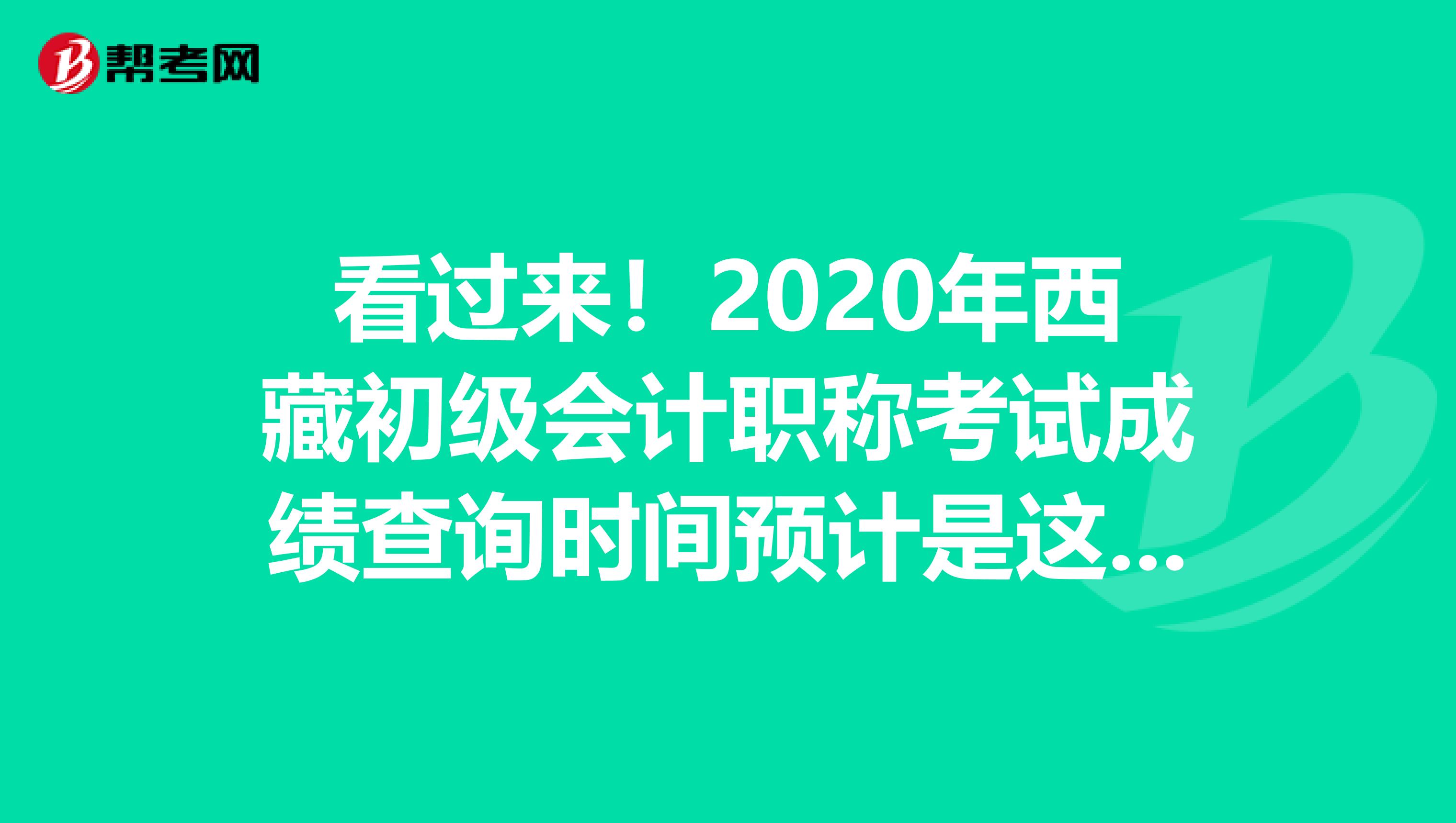 看过来！2020年西藏初级会计职称考试成绩查询时间预计是这时候!