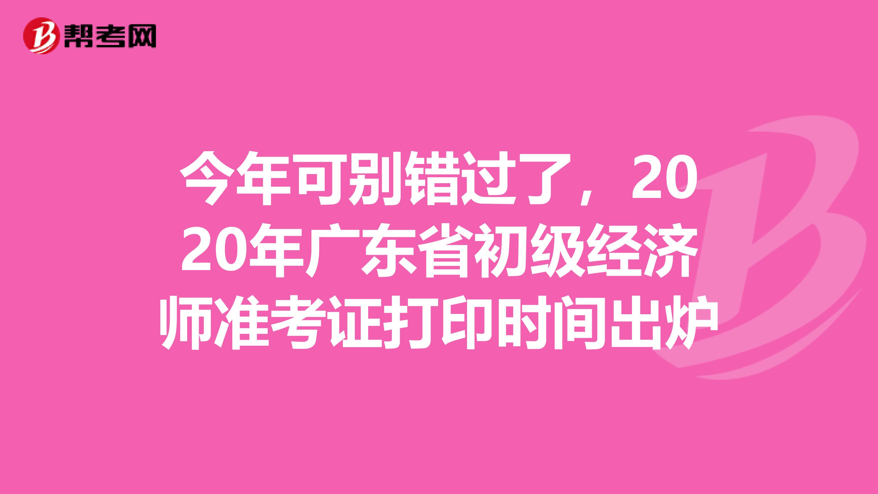 今年可别错过了，2020年广东省初级经济师准考证打印时间出炉