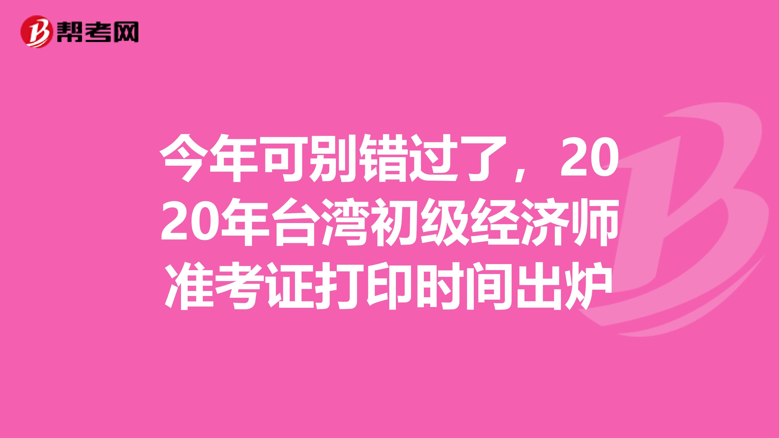 今年可别错过了，2020年台湾初级经济师准考证打印时间出炉