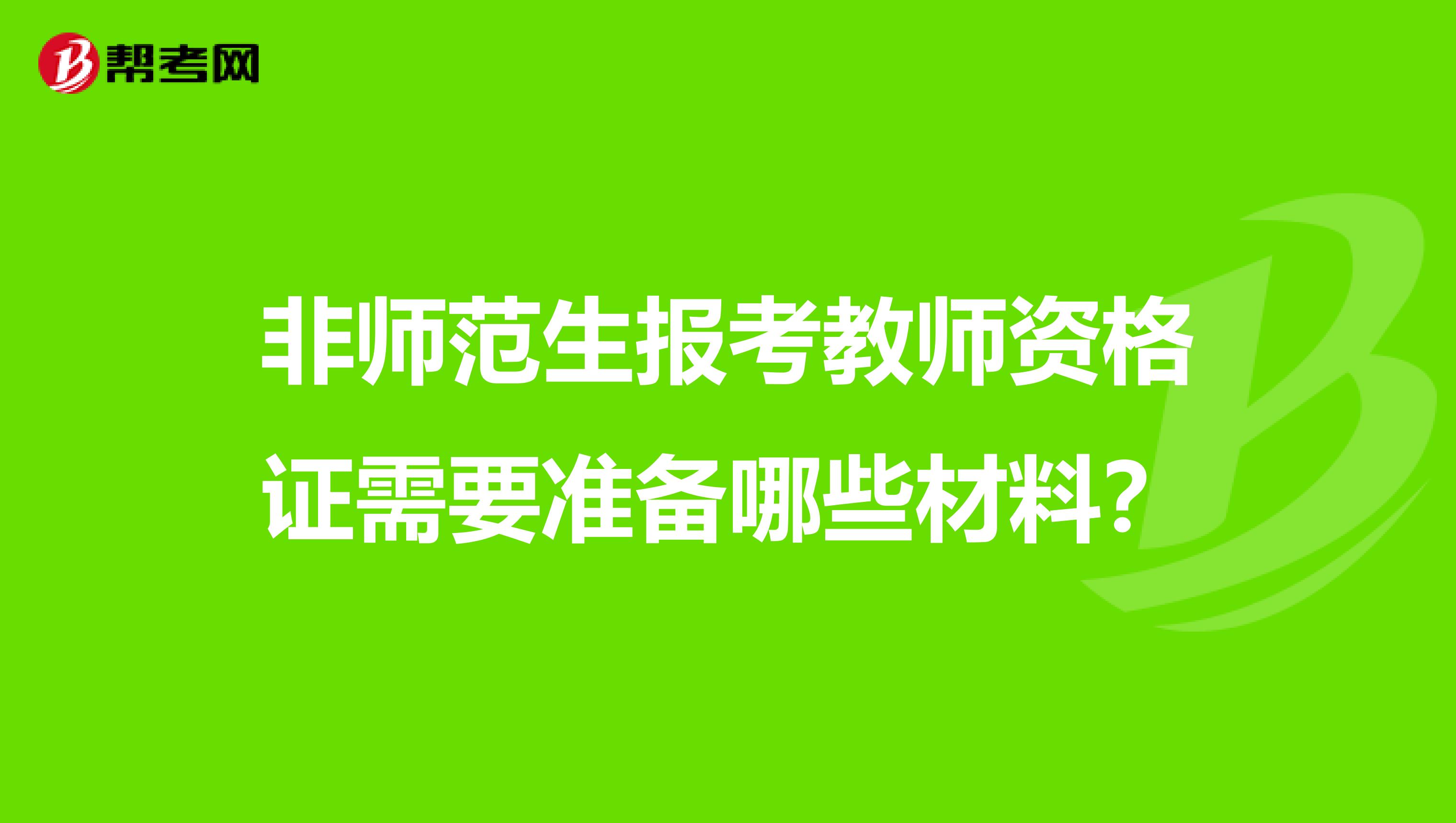 非师范生报考教师资格证需要准备哪些材料？