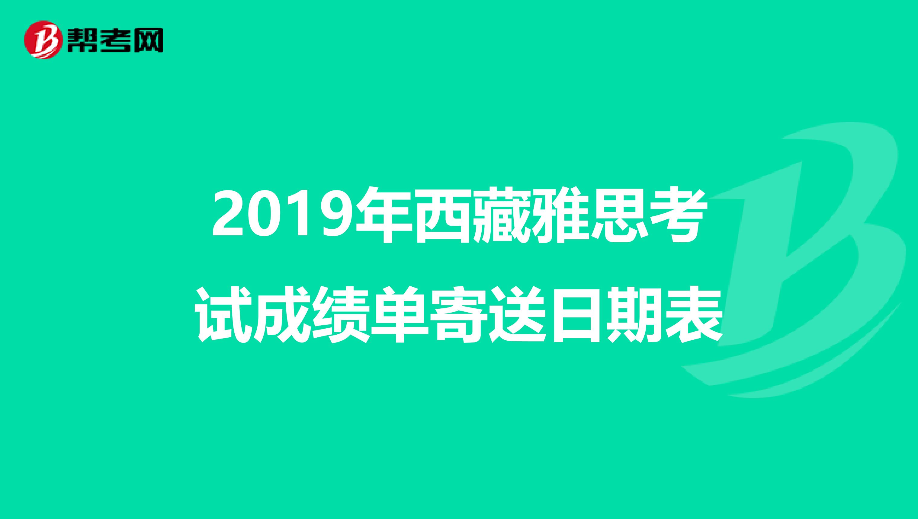 2019年西藏雅思考试成绩单寄送日期表